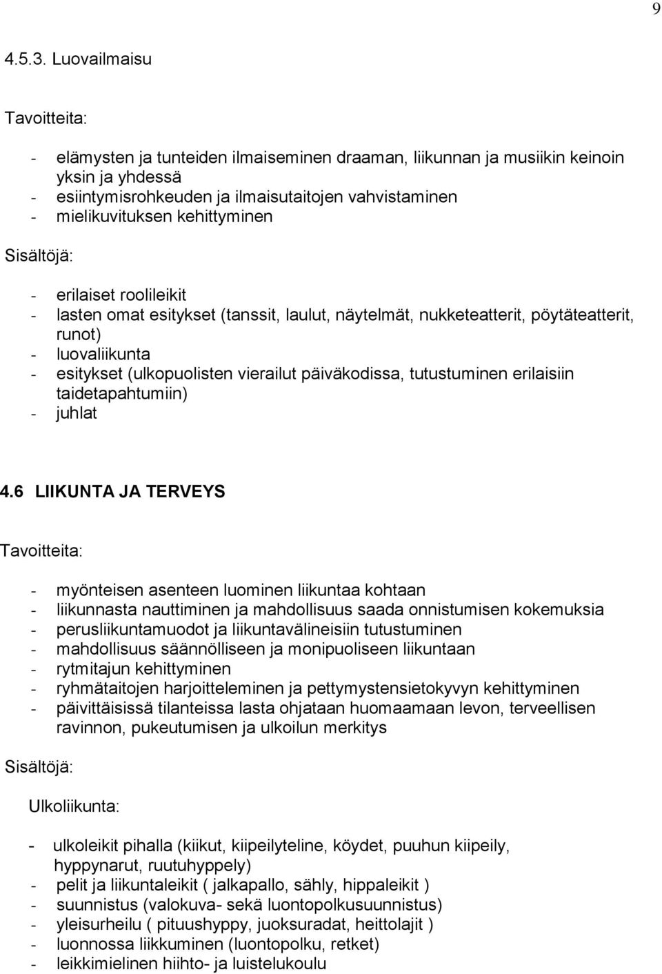 kehittyminen Sisältöjä: - erilaiset roolileikit - lasten omat esitykset (tanssit, laulut, näytelmät, nukketeatterit, pöytäteatterit, runot) - luovaliikunta - esitykset (ulkopuolisten vierailut