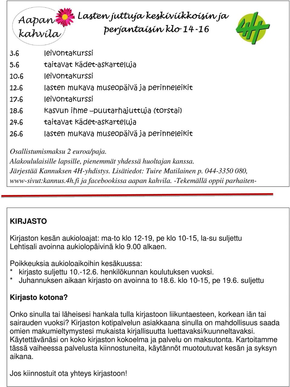 Alakoululaisille lapsille, pienemmät yhdessä huoltajan kanssa. Järjestää Kannuksen 4H-yhdistys. Lisätiedot: Tuire Matilainen p. 044-3350 080, www-sivut:kannus.4h.fi ja facebookissa aapan kahvila.