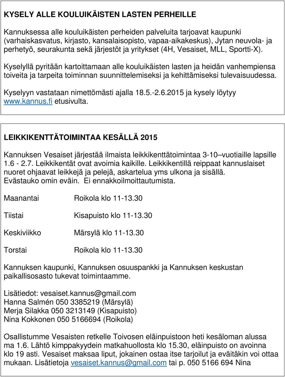 Kyselyllä pyritään kartoittamaan alle kouluikäisten lasten ja heidän vanhempiensa toiveita ja tarpeita toiminnan suunnittelemiseksi ja kehittämiseksi tulevaisuudessa.