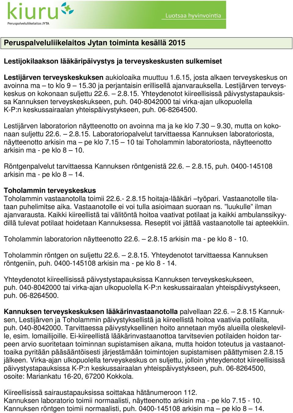 040-8042000 tai virka-ajan ulkopuolella K-P:n keskussairaalan yhteispäivystykseen, puh. 06-8264500. Lestijärven laboratorion näytteenotto on avoinna ma ja ke klo 7.30 9.