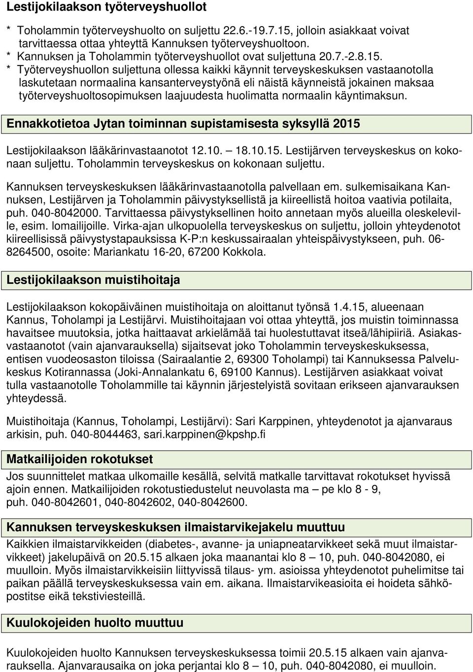 * Työterveyshuollon suljettuna ollessa kaikki käynnit terveyskeskuksen vastaanotolla laskutetaan normaalina kansanterveystyönä eli näistä käynneistä jokainen maksaa työterveyshuoltosopimuksen