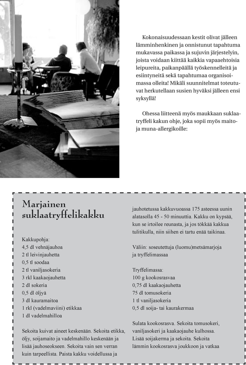 Ohessa liitteenä myös maukkaan suklaatryffeli kakun ohje, joka sopii myös maitoja muna-allergikoille: Marjainen suklaatryffelikakku Kakkupohja: 4,5 dl vehnäjauhoa 2 tl leivinjauhetta 0,5 tl soodaa 2
