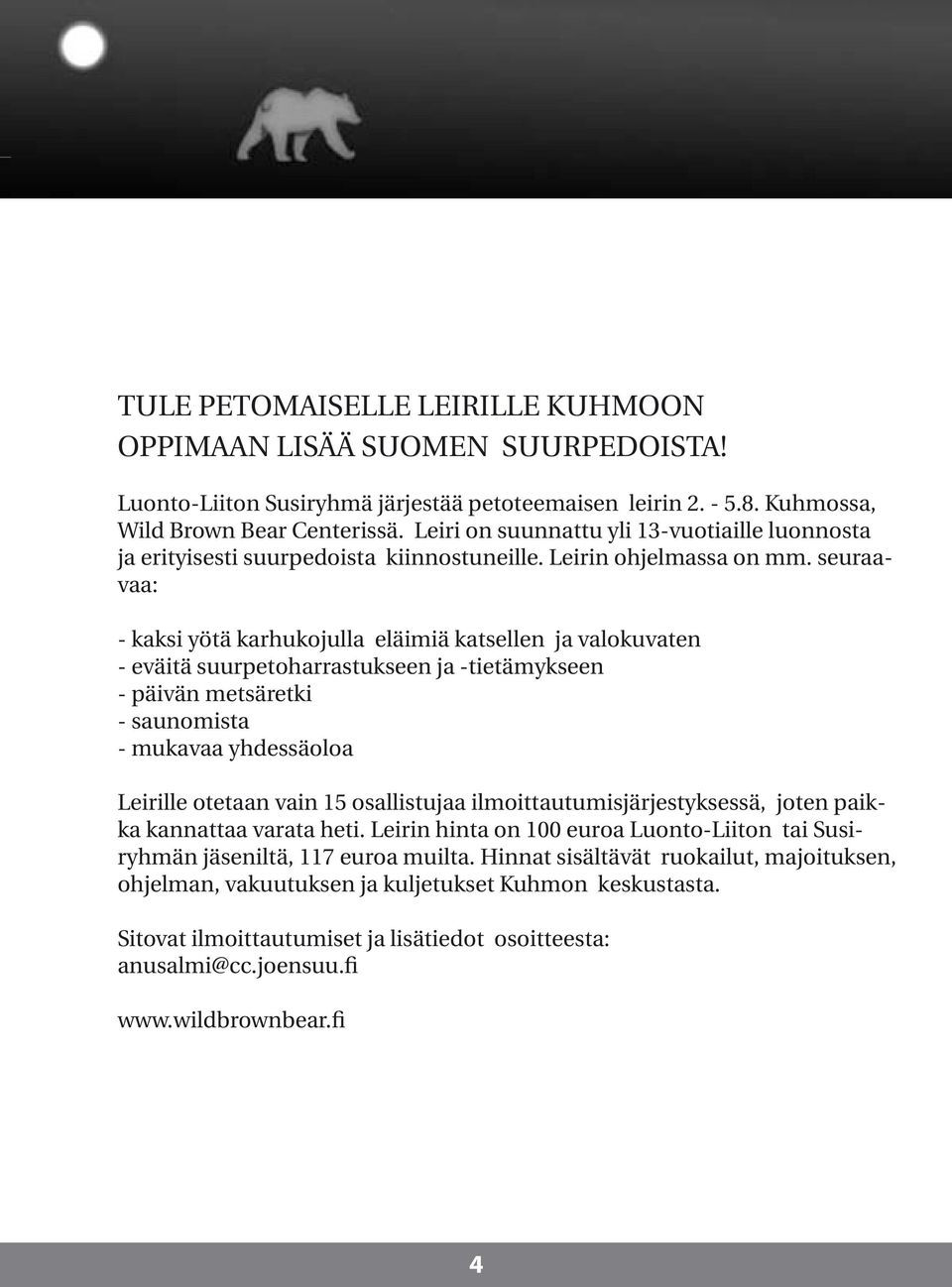 seuraavaa: - kaksi yötä karhukojulla eläimiä katsellen ja valokuvaten - eväitä suurpetoharrastukseen ja -tietämykseen - päivän metsäretki - saunomista - mukavaa yhdessäoloa Leirille otetaan vain 15