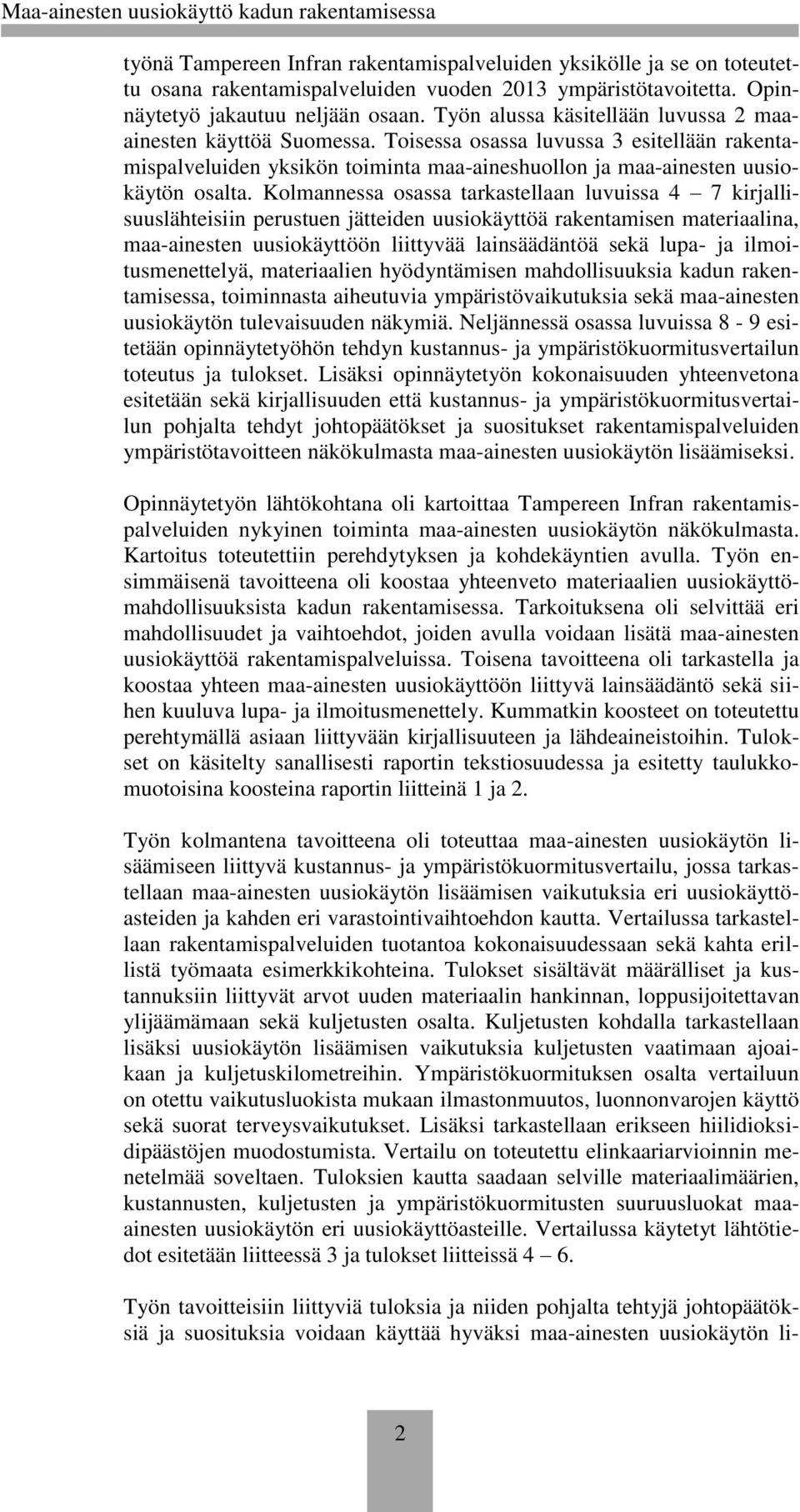 Kolmannessa osassa tarkastellaan luvuissa 4 7 kirjallisuuslähteisiin perustuen jätteiden uusiokäyttöä rakentamisen materiaalina, maa-ainesten uusiokäyttöön liittyvää lainsäädäntöä sekä lupa- ja