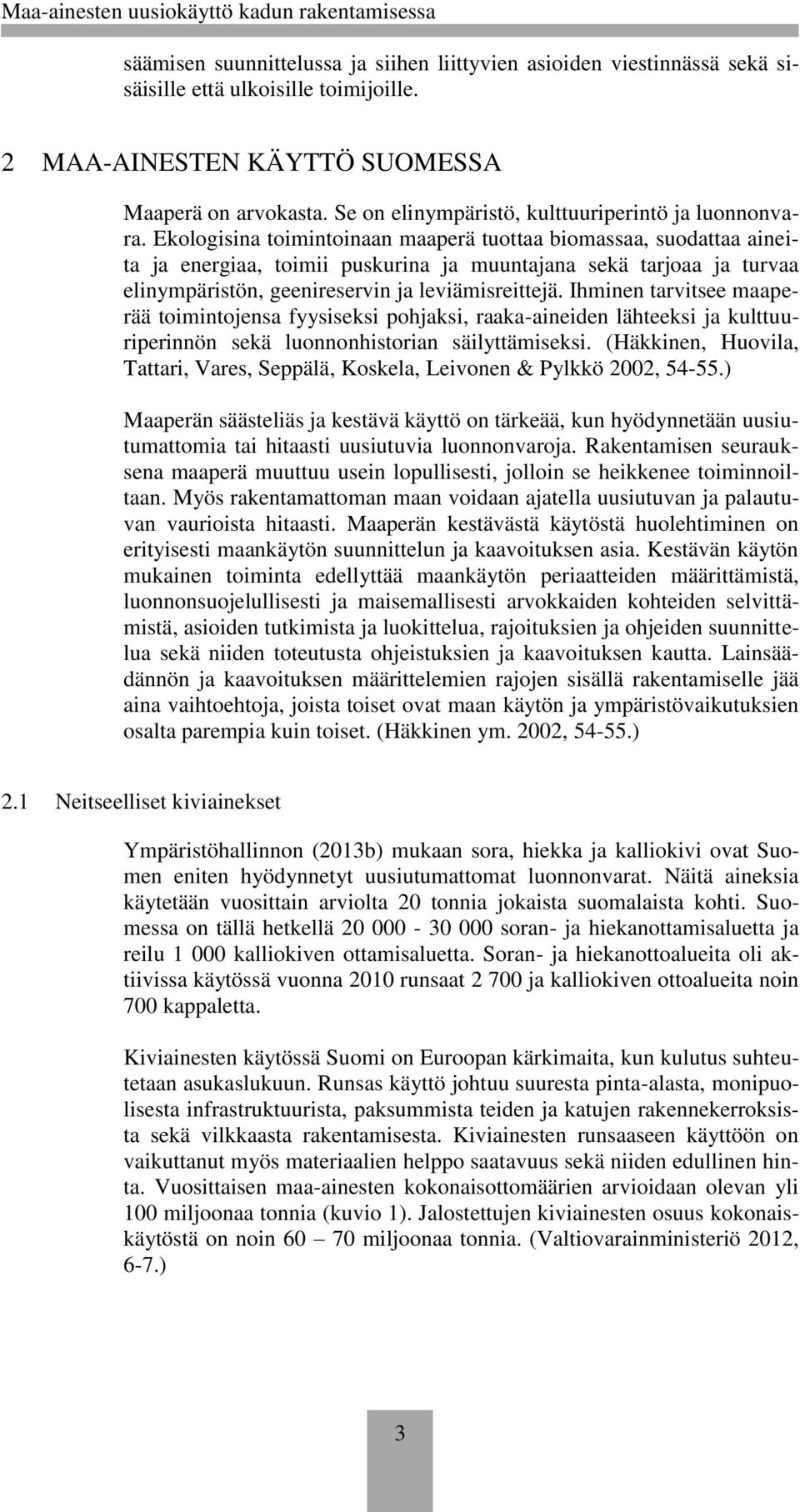 Ekologisina toimintoinaan maaperä tuottaa biomassaa, suodattaa aineita ja energiaa, toimii puskurina ja muuntajana sekä tarjoaa ja turvaa elinympäristön, geenireservin ja leviämisreittejä.