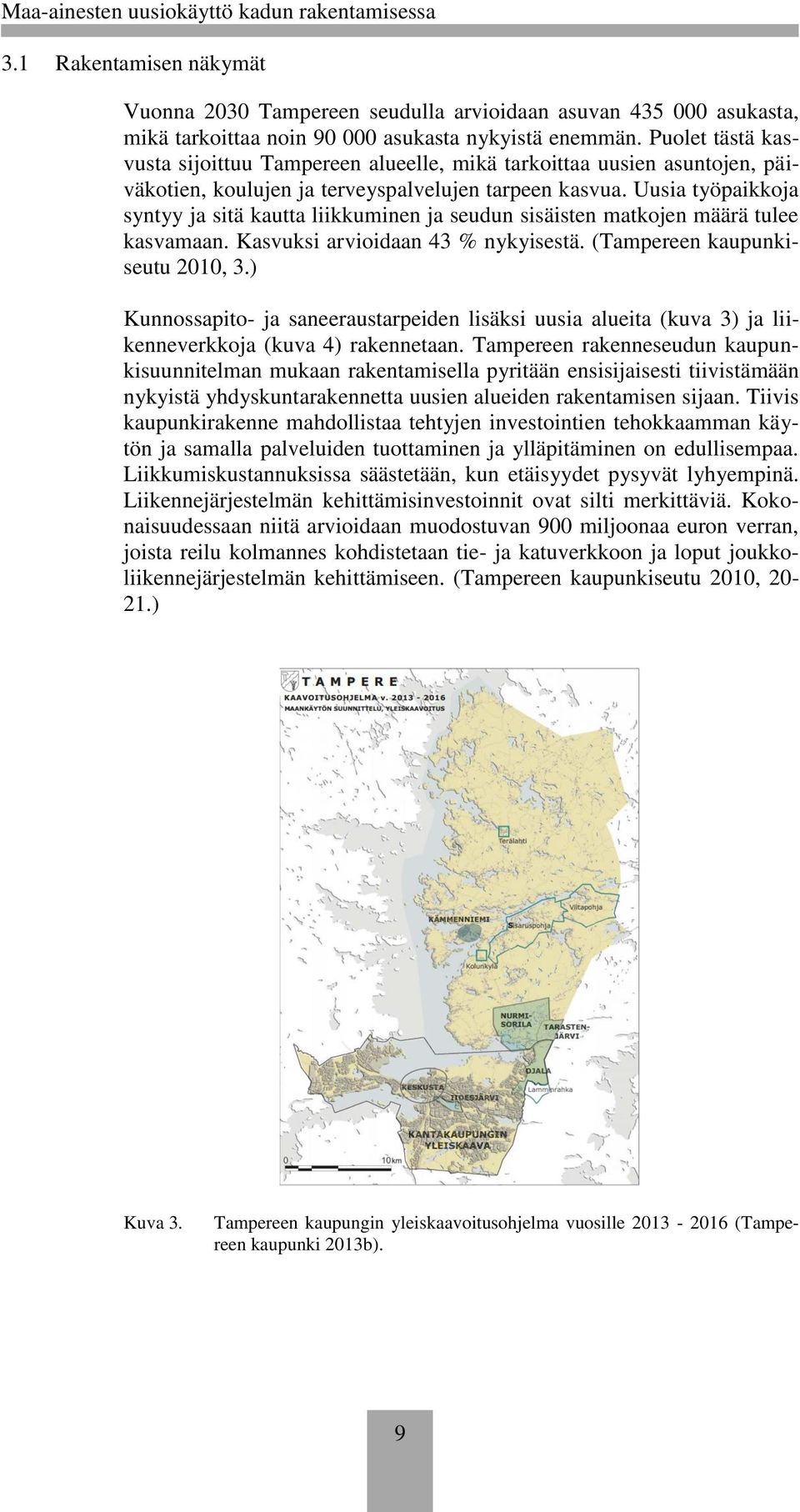 Uusia työpaikkoja syntyy ja sitä kautta liikkuminen ja seudun sisäisten matkojen määrä tulee kasvamaan. Kasvuksi arvioidaan 43 % nykyisestä. (Tampereen kaupunkiseutu 2010, 3.