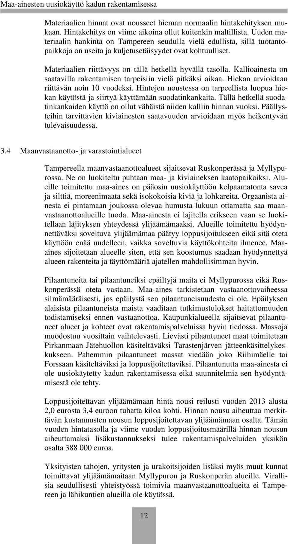 Kallioainesta on saatavilla rakentamisen tarpeisiin vielä pitkäksi aikaa. Hiekan arvioidaan riittävän noin 10 vuodeksi.