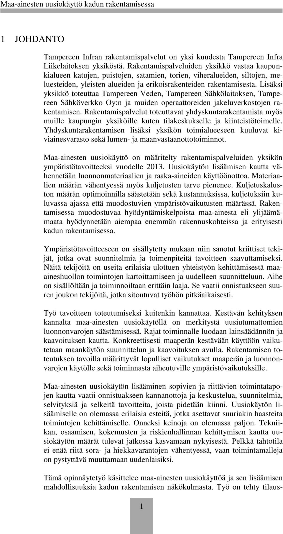 Lisäksi yksikkö toteuttaa Tampereen Veden, Tampereen Sähkölaitoksen, Tampereen Sähköverkko Oy:n ja muiden operaattoreiden jakeluverkostojen rakentamisen.