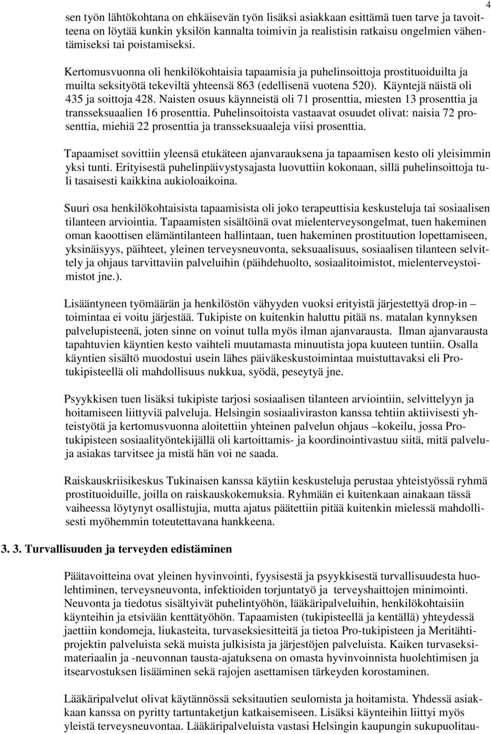 Käyntejä näistä oli 435 ja soittoja 428. Naisten osuus käynneistä oli 71 prosenttia, miesten 13 prosenttia ja transseksuaalien 16 prosenttia.