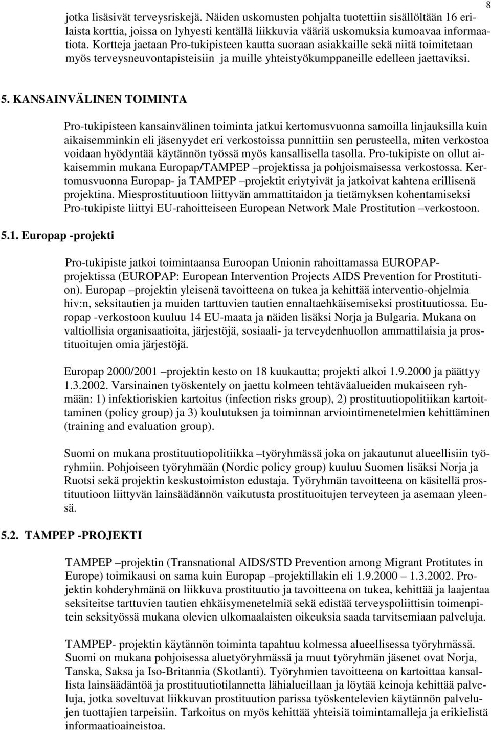 1. Europap -projekti Pro-tukipisteen kansainvälinen toiminta jatkui kertomusvuonna samoilla linjauksilla kuin aikaisemminkin eli jäsenyydet eri verkostoissa punnittiin sen perusteella, miten