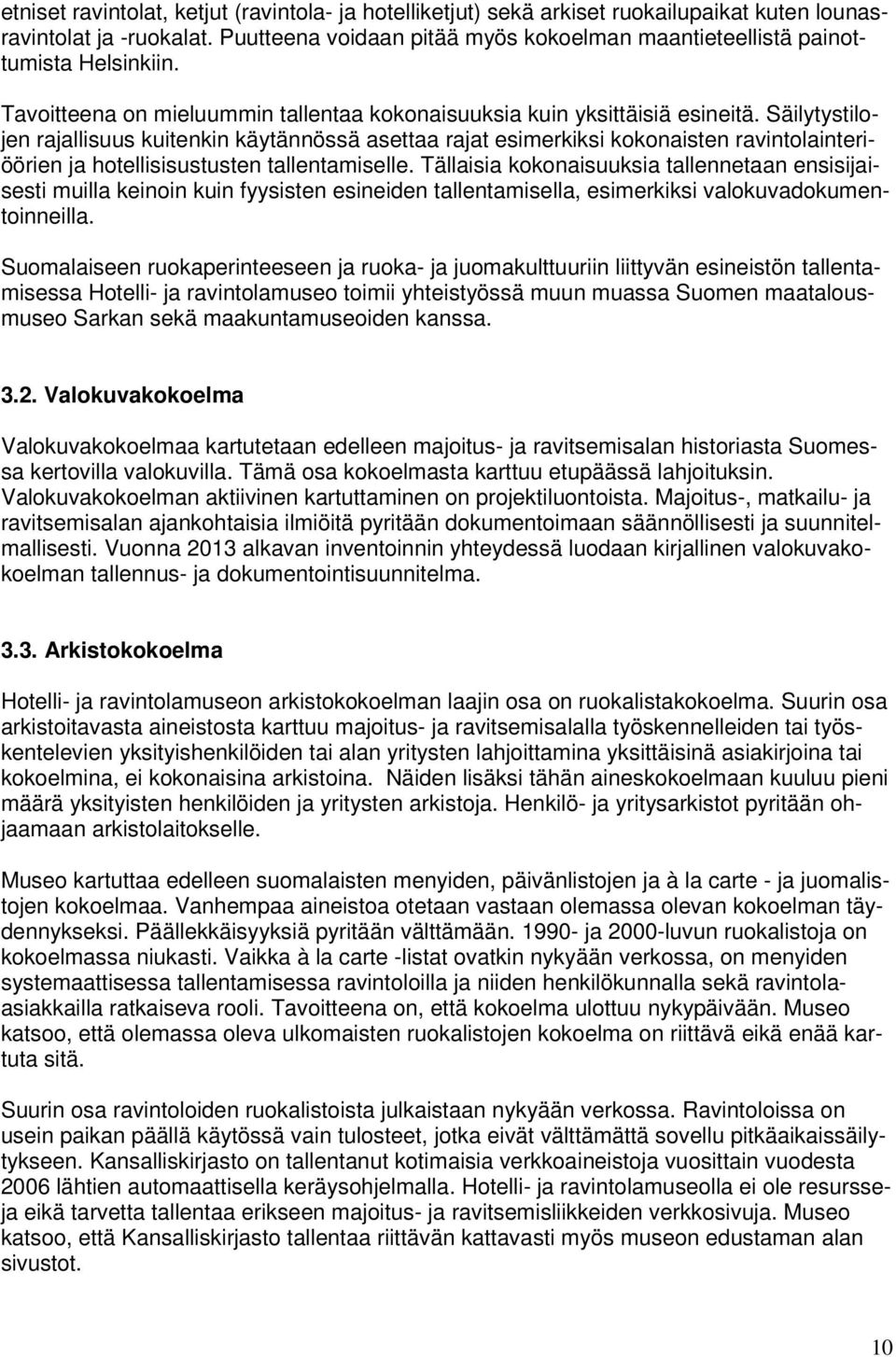 Säilytystilojen rajallisuus kuitenkin käytännössä asettaa rajat esimerkiksi kokonaisten ravintolainteriöörien ja hotellisisustusten tallentamiselle.