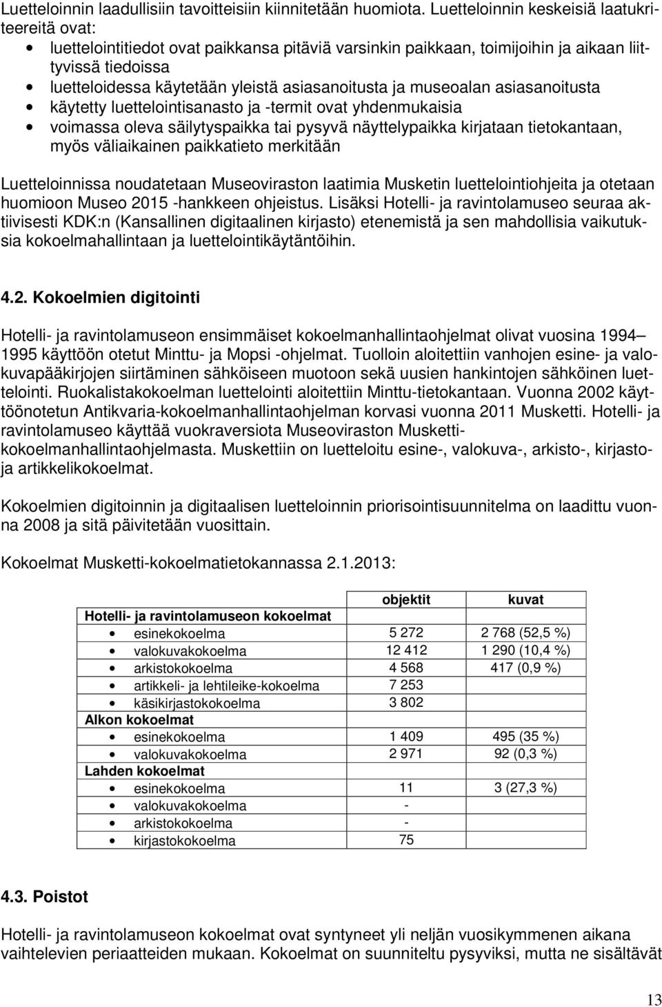 asiasanoitusta ja museoalan asiasanoitusta käytetty luettelointisanasto ja -termit ovat yhdenmukaisia voimassa oleva säilytyspaikka tai pysyvä näyttelypaikka kirjataan tietokantaan, myös väliaikainen