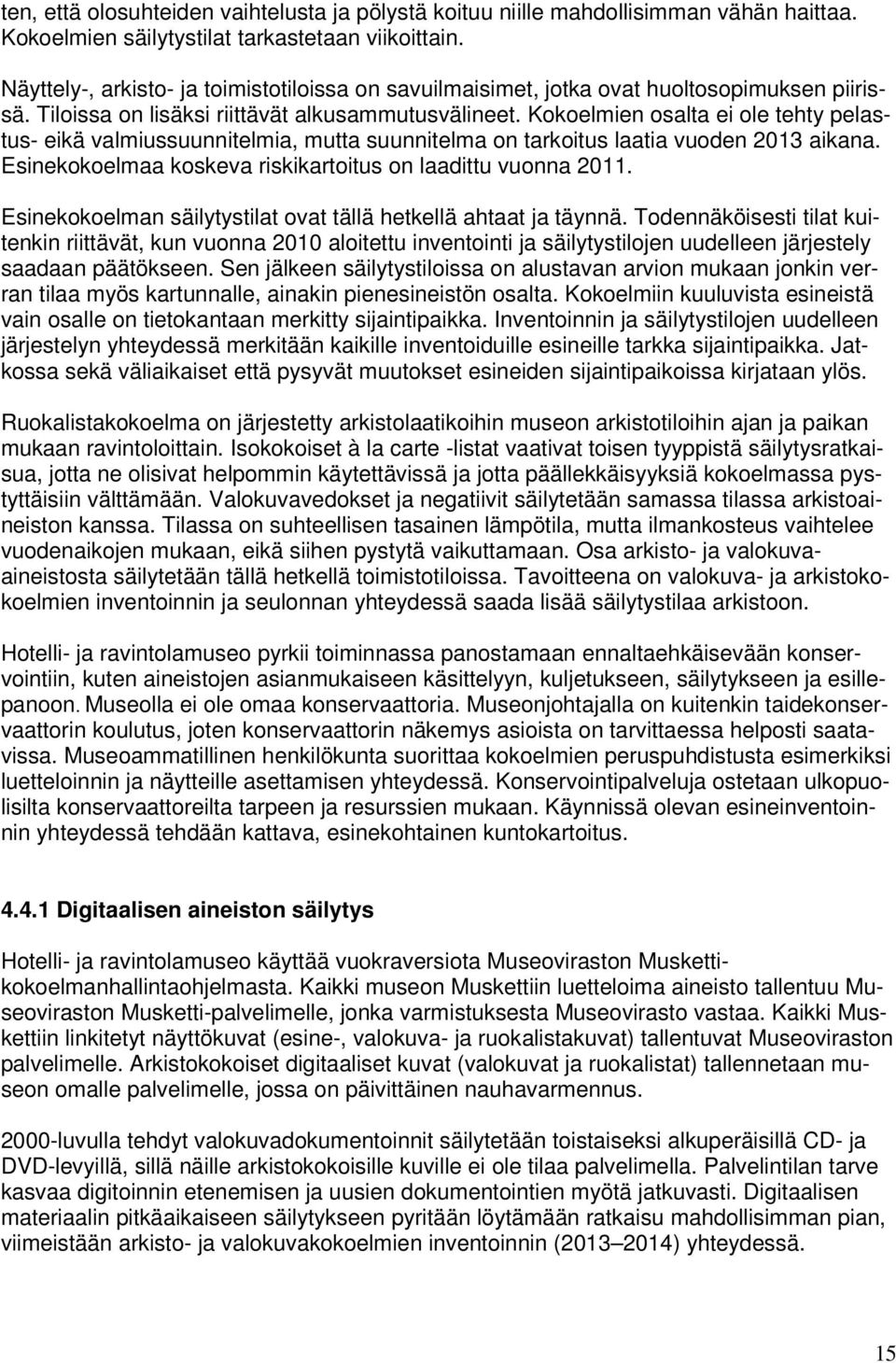 Kokoelmien osalta ei ole tehty pelastus- eikä valmiussuunnitelmia, mutta suunnitelma on tarkoitus laatia vuoden 2013 aikana. Esinekokoelmaa koskeva riskikartoitus on laadittu vuonna 2011.