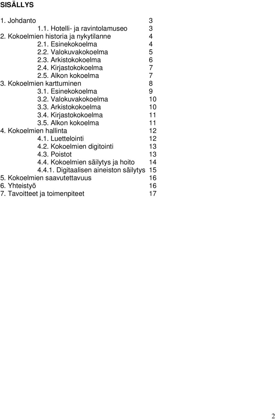 5. Alkon kokoelma 11 4. Kokoelmien hallinta 12 4.1. Luettelointi 12 4.2. Kokoelmien digitointi 13 4.3. Poistot 13 4.4. Kokoelmien säilytys ja hoito 14 4.