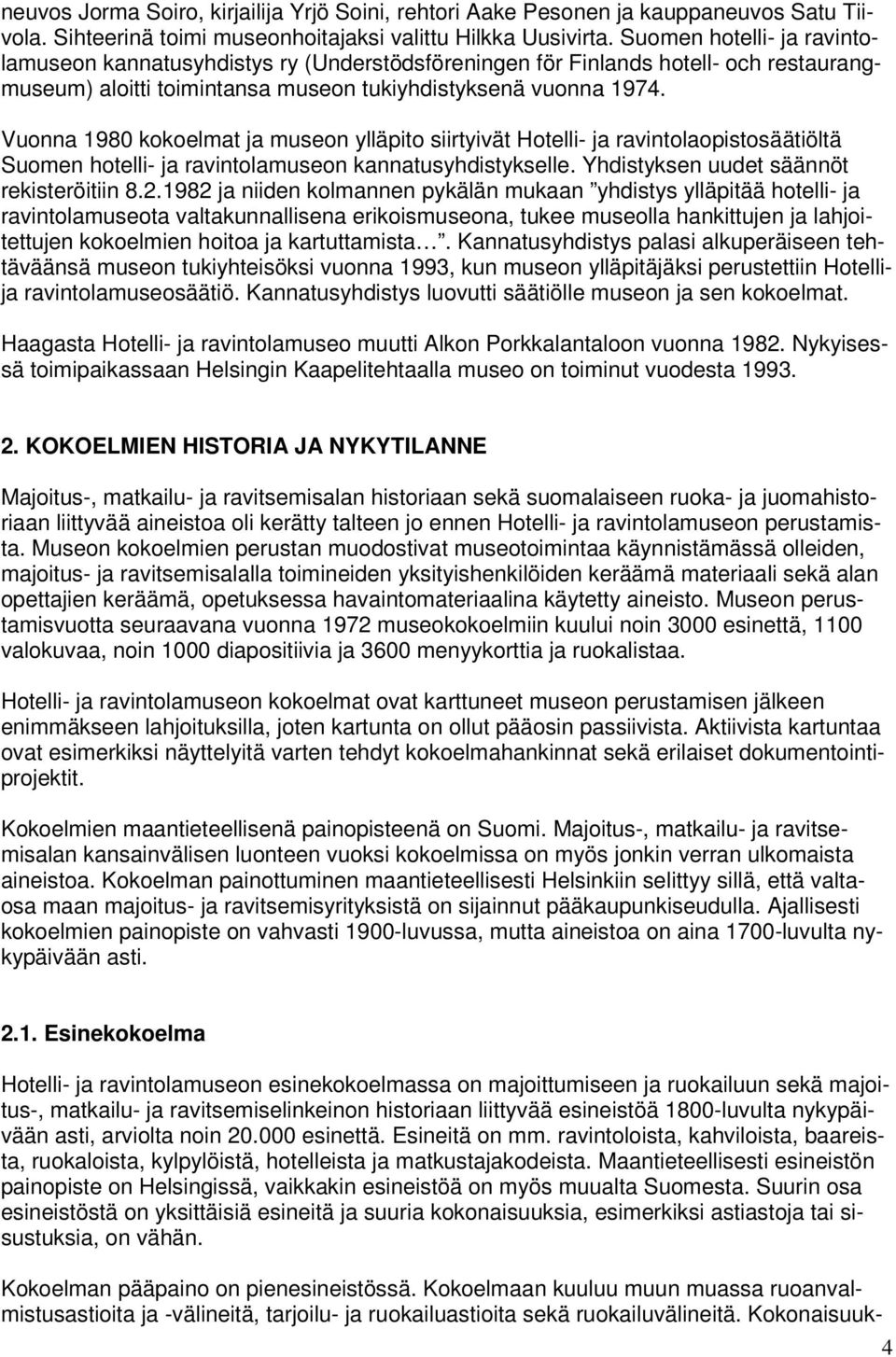 Vuonna 1980 kokoelmat ja museon ylläpito siirtyivät Hotelli- ja ravintolaopistosäätiöltä Suomen hotelli- ja ravintolamuseon kannatusyhdistykselle. Yhdistyksen uudet säännöt rekisteröitiin 8.2.