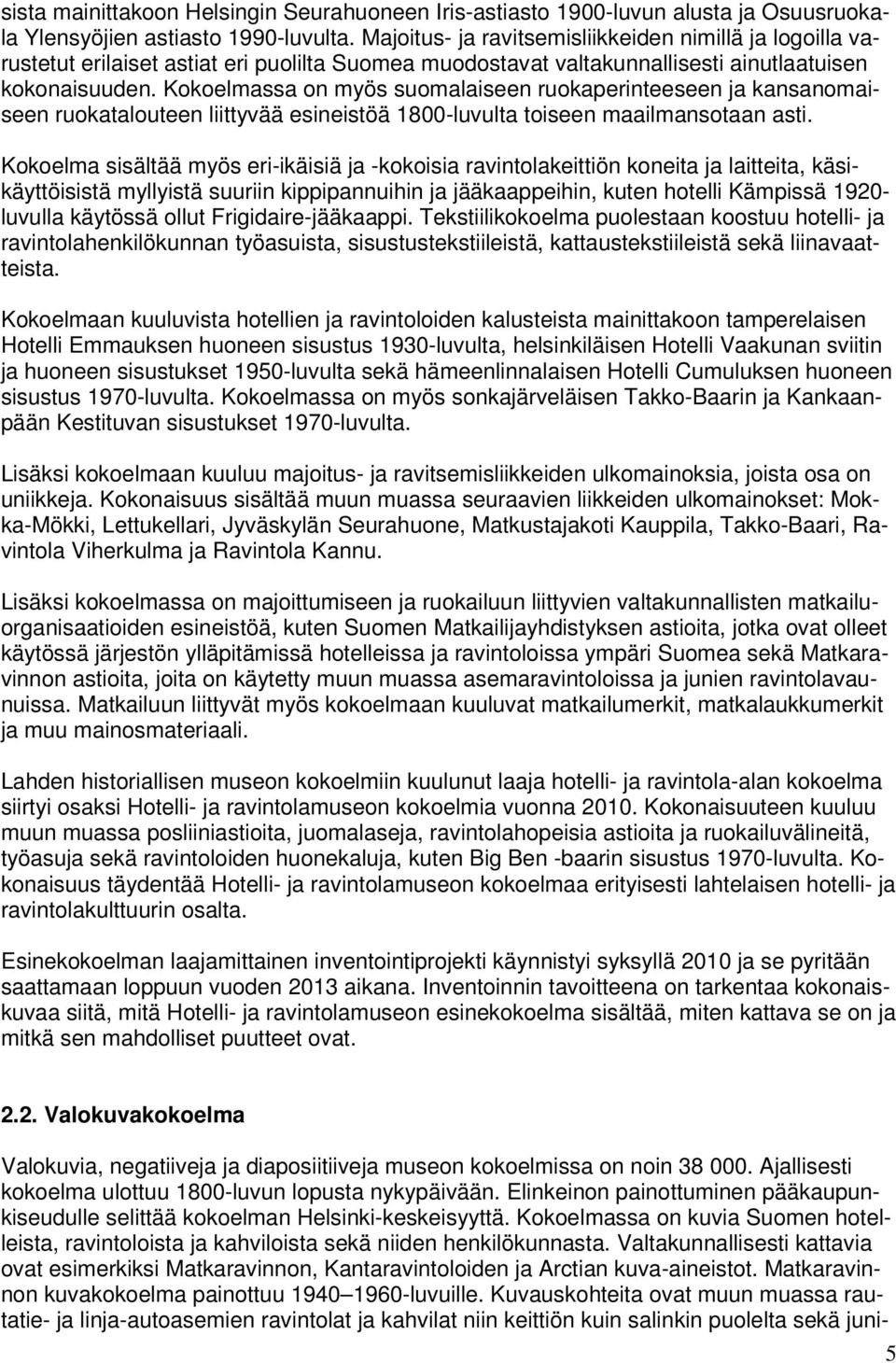 Kokoelmassa on myös suomalaiseen ruokaperinteeseen ja kansanomaiseen ruokatalouteen liittyvää esineistöä 1800-luvulta toiseen maailmansotaan asti.