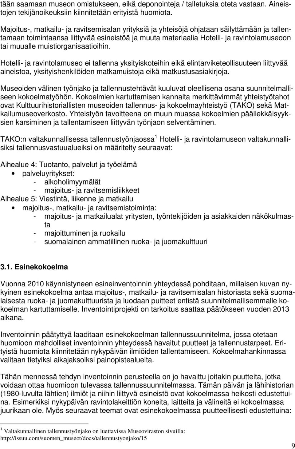 muistiorganisaatioihin. Hotelli- ja ravintolamuseo ei tallenna yksityiskoteihin eikä elintarviketeollisuuteen liittyvää aineistoa, yksityishenkilöiden matkamuistoja eikä matkustusasiakirjoja.