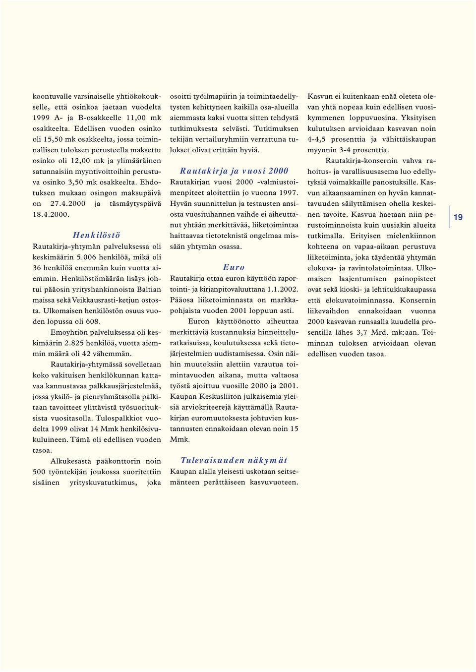 osakkeelta. Ehdotuksen mukaan osingon maksupäivä on 27.4.2000 ja täsmäytyspäivä 18.4.2000. Henkilöstö Rautakirja-yhtymän palveluksessa oli keskimäärin 5.