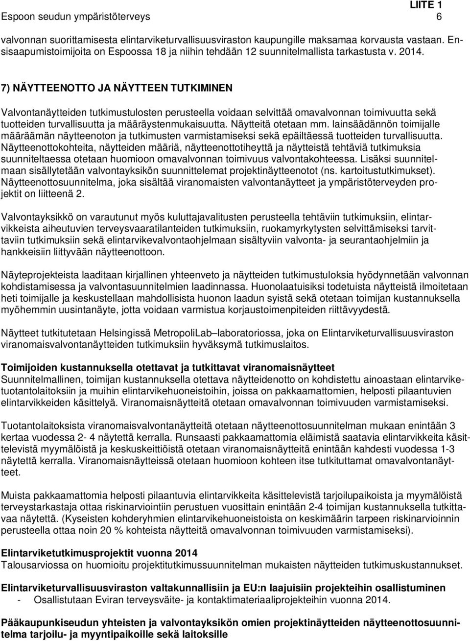 7) NÄYTTEENOTTO JA NÄYTTEEN TUTKIMINEN Valvontanäytteiden tutkimustulosten perusteella voidaan selvittää omavalvonnan toimivuutta sekä tuotteiden turvallisuutta ja määräystenmukaisuutta.