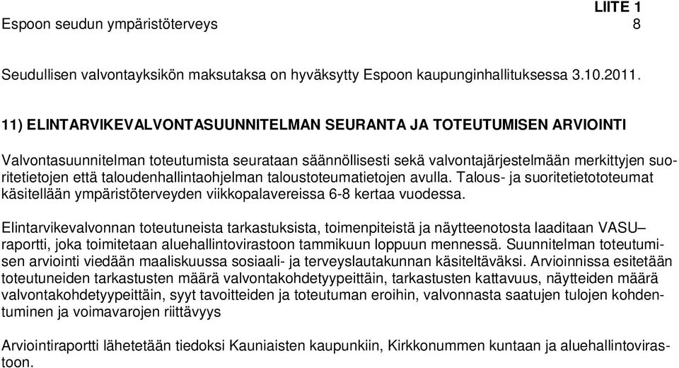 taloudenhallintaohjelman taloustoteumatietojen avulla. Talous- ja suoritetietototeumat käsitellään ympäristöterveyden viikkopalavereissa 6-8 kertaa vuodessa.