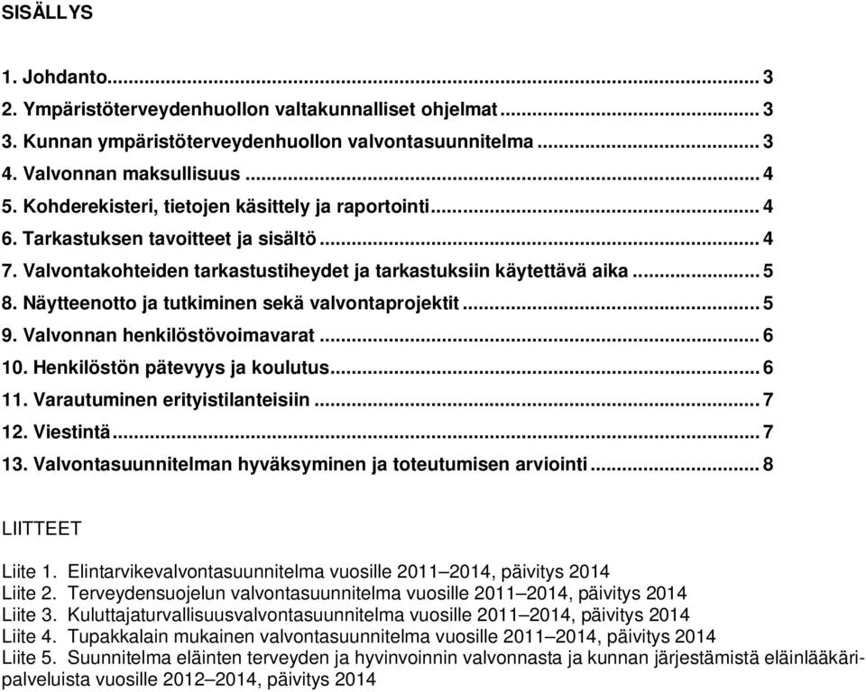 Näytteenotto ja tutkiminen sekä valvontaprojektit... 5 9. Valvonnan henkilöstövoimavarat... 6 10. Henkilöstön pätevyys ja koulutus... 6 11. Varautuminen erityistilanteisiin... 7 12. Viestintä... 7 13.