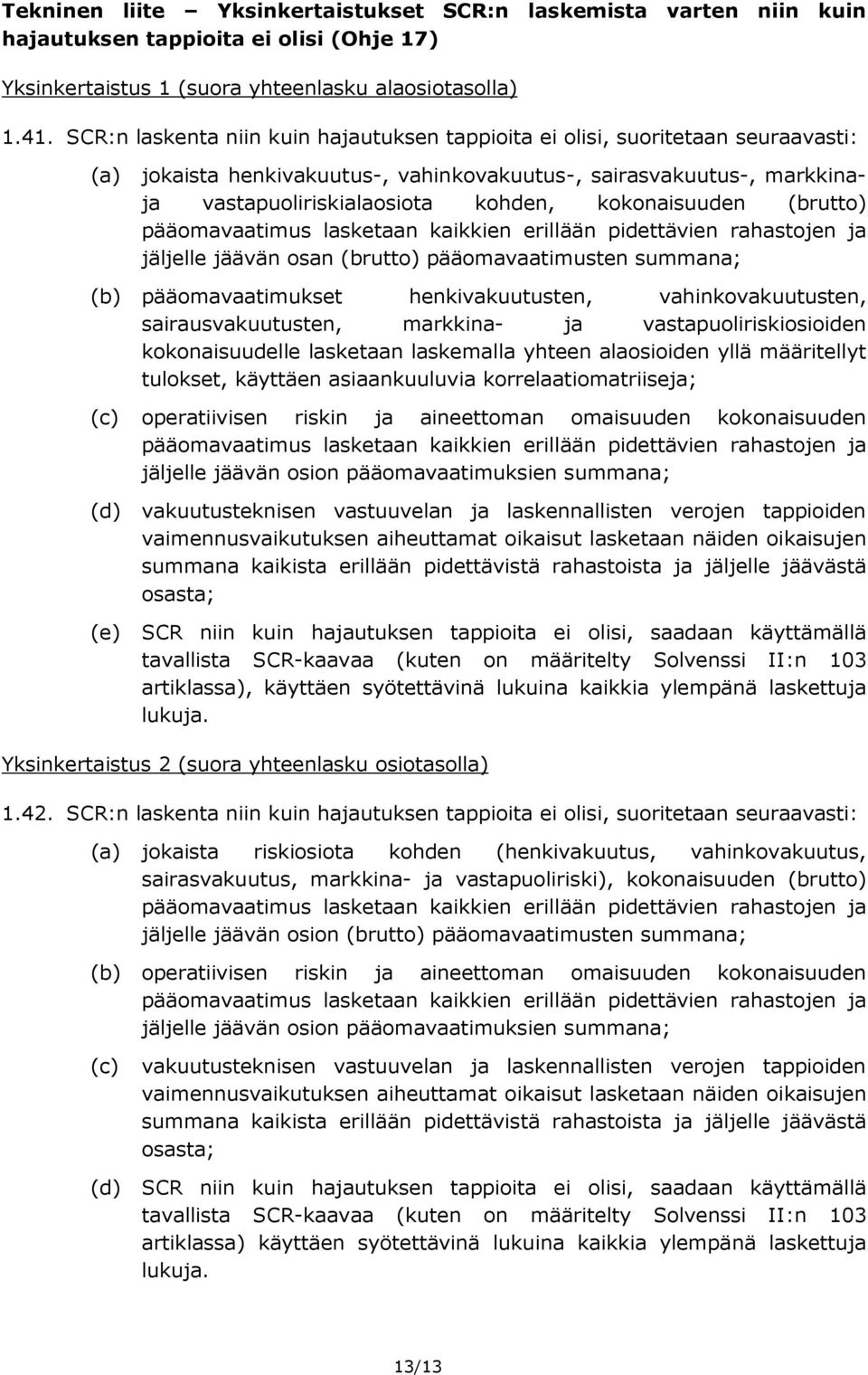 kokonaisuuden (brutto) pääomavaatimus lasketaan kaikkien erillään pidettävien rahastojen ja jäljelle jäävän osan (brutto) pääomavaatimusten summana; (b) pääomavaatimukset henkivakuutusten,