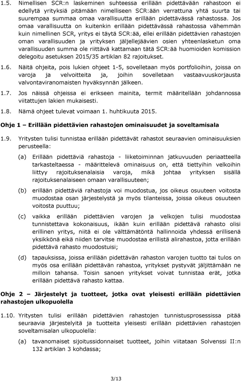 Jos omaa varallisuutta on kuitenkin erillään pidettävässä rahastossa vähemmän kuin nimellinen SCR, yritys ei täytä SCR:ää, ellei erillään pidettävien rahastojen oman varallisuuden ja yrityksen