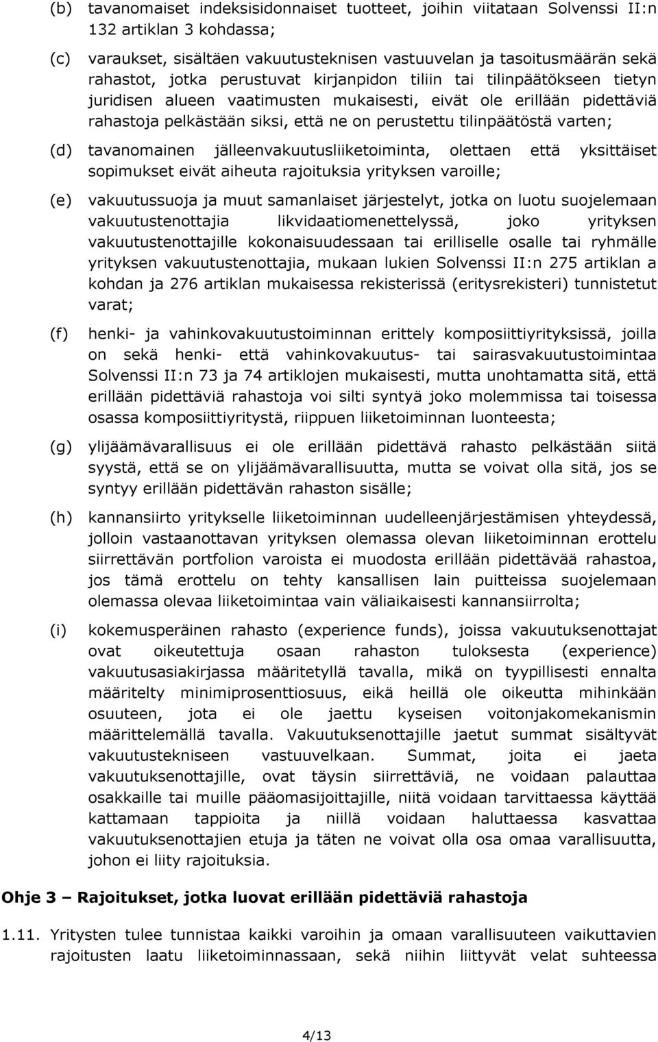 (d) tavanomainen jälleenvakuutusliiketoiminta, olettaen että yksittäiset sopimukset eivät aiheuta rajoituksia yrityksen varoille; (e) vakuutussuoja ja muut samanlaiset järjestelyt, jotka on luotu