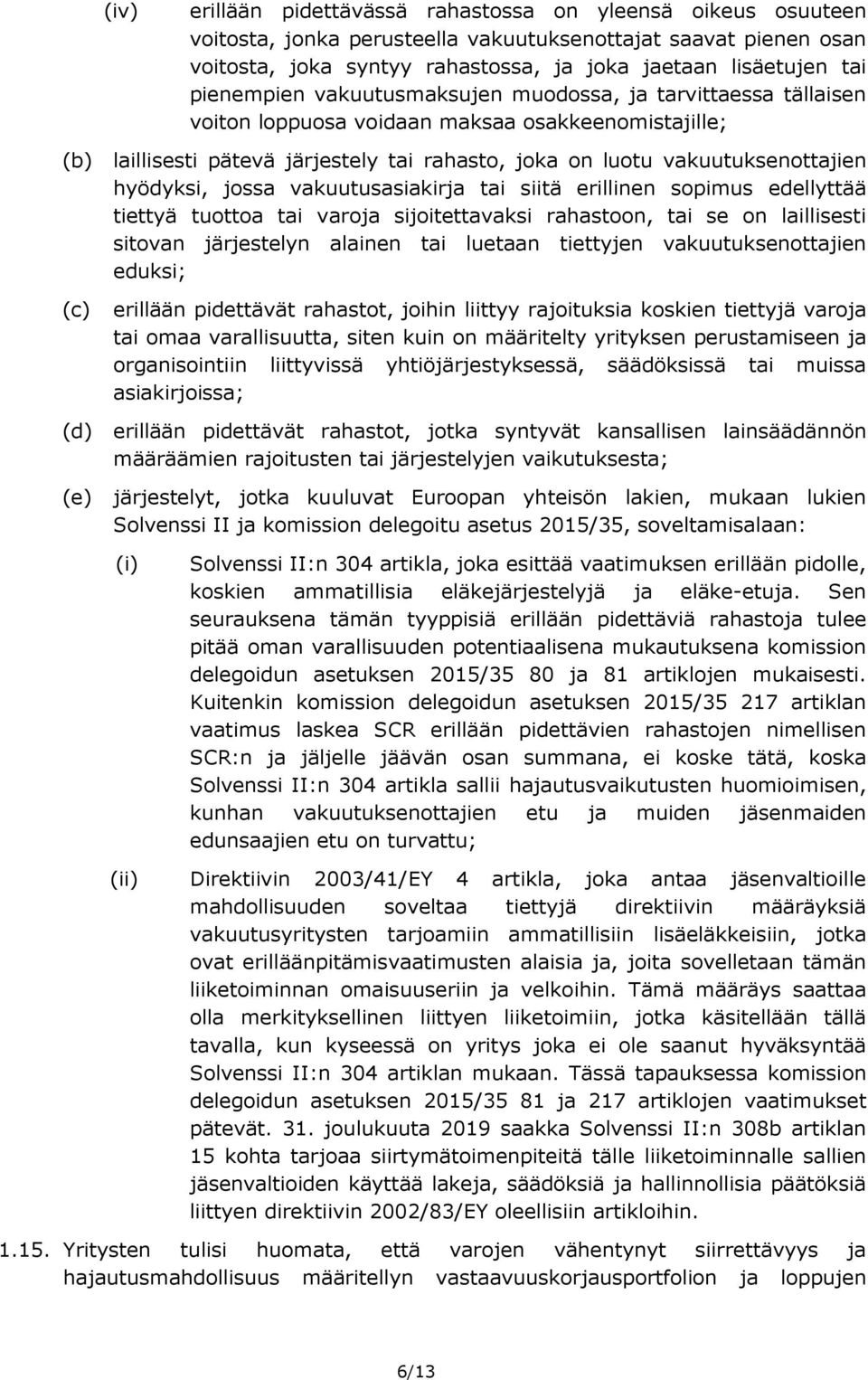 hyödyksi, jossa vakuutusasiakirja tai siitä erillinen sopimus edellyttää tiettyä tuottoa tai varoja sijoitettavaksi rahastoon, tai se on laillisesti sitovan järjestelyn alainen tai luetaan tiettyjen