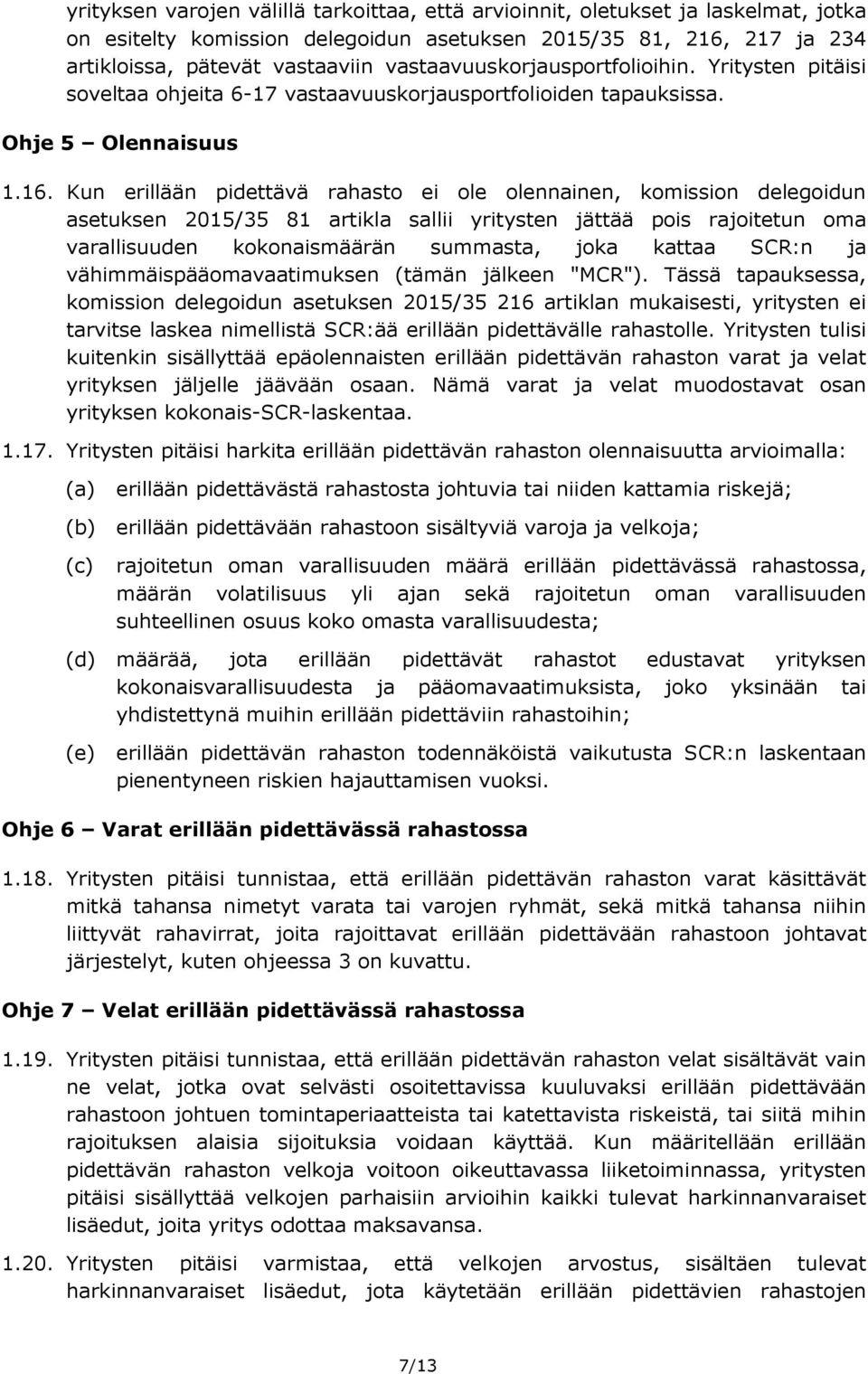 Kun erillään pidettävä rahasto ei ole olennainen, komission delegoidun asetuksen 2015/35 81 artikla sallii yritysten jättää pois rajoitetun oma varallisuuden kokonaismäärän summasta, joka kattaa