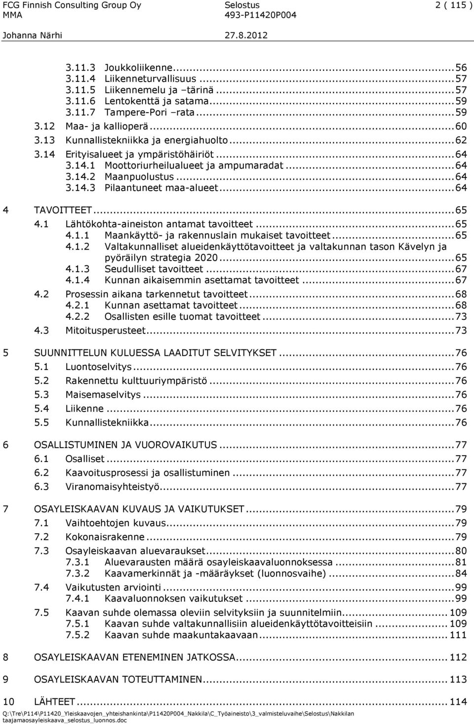 .. 64 3.14.3 Pilaantuneet maa-alueet... 64 4 TAVOITTEET... 65 4.1 Lähtökohta-aineiston antamat tavoitteet... 65 4.1.1 Maankäyttö- ja rakennuslain mukaiset tavoitteet... 65 4.1.2 Valtakunnalliset alueidenkäyttötavoitteet ja valtakunnan tason Kävelyn ja pyöräilyn strategia 2020.