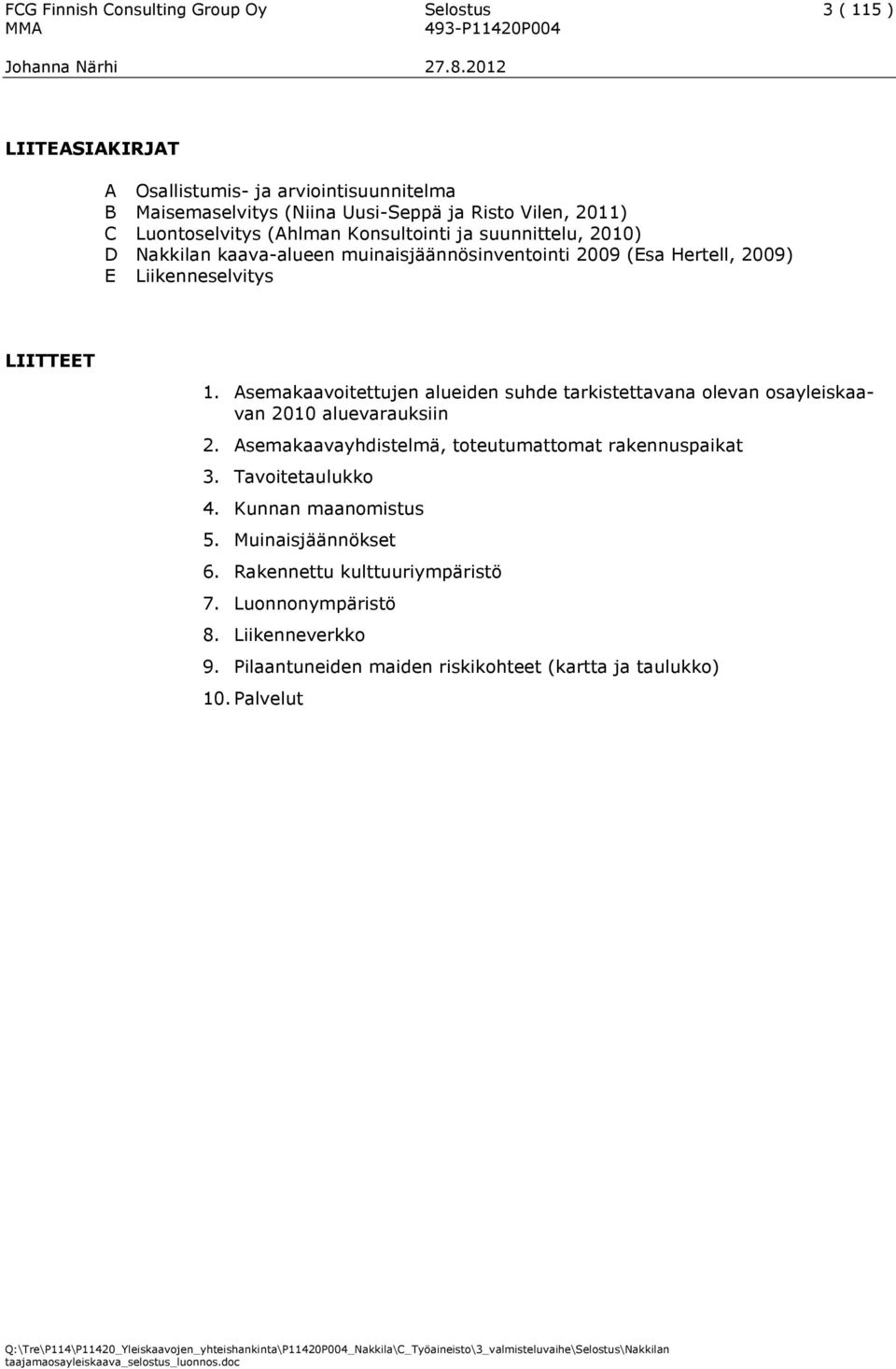 Asemakaavoitettujen alueiden suhde tarkistettavana olevan osayleiskaavan 2010 aluevarauksiin 2. Asemakaavayhdistelmä, toteutumattomat rakennuspaikat 3. Tavoitetaulukko 4.