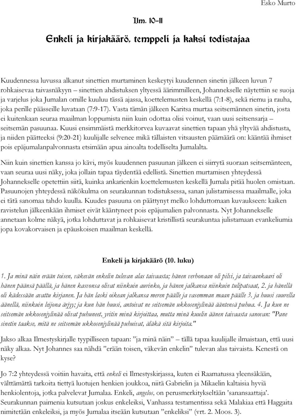 yltyessä äärimmilleen, Johannekselle näytettiin se suoja ja varjelus joka Jumalan omille kuuluu tässä ajassa, koettelemusten keskellä (7:1-8), sekä riemu ja rauha, joka perille päässeille luvataan