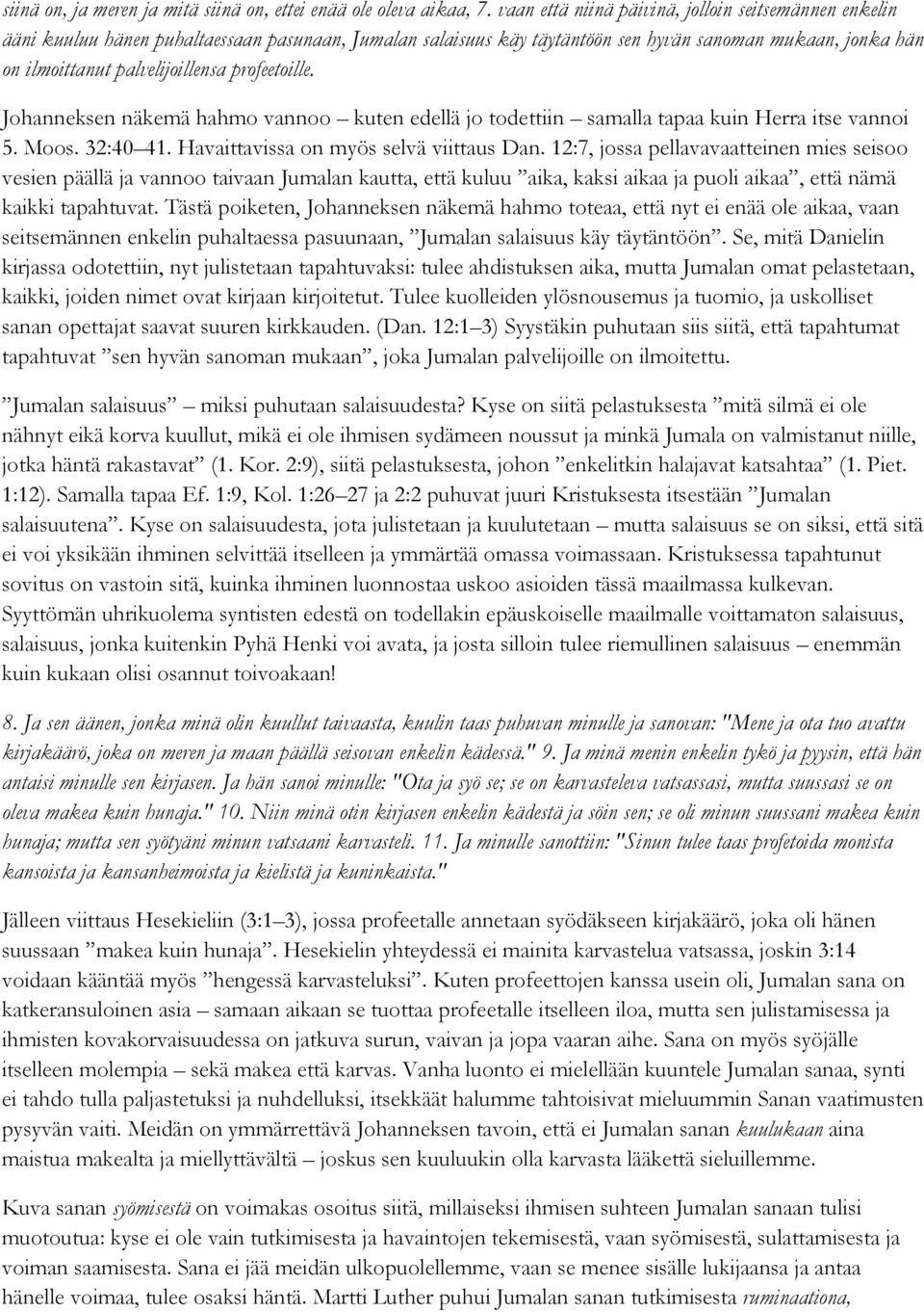 profeetoille. Johanneksen näkemä hahmo vannoo kuten edellä jo todettiin samalla tapaa kuin Herra itse vannoi 5. Moos. 32:40 41. Havaittavissa on myös selvä viittaus Dan.