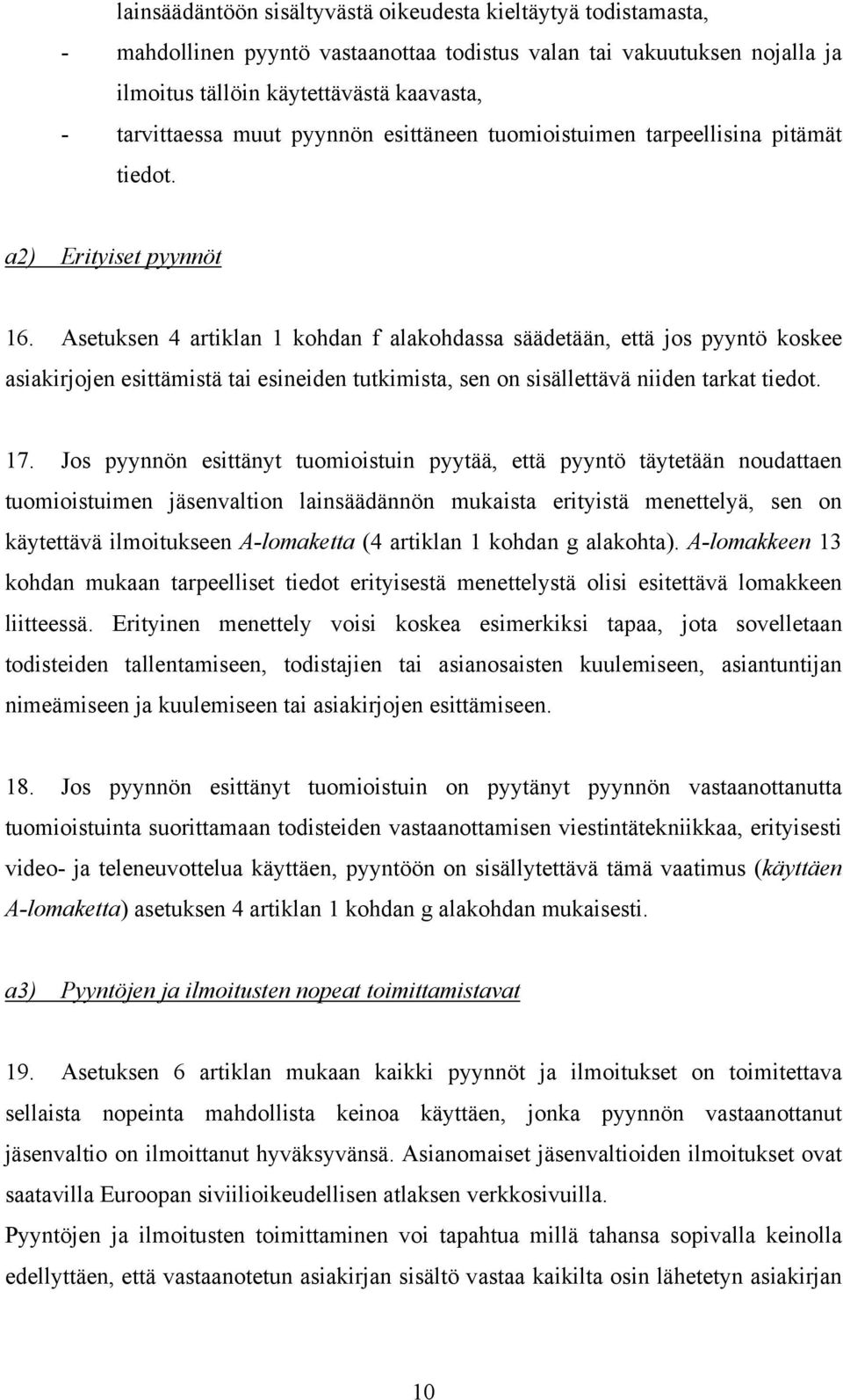 Asetuksen 4 artiklan 1 kohdan f alakohdassa säädetään, että jos pyyntö koskee asiakirjojen esittämistä tai esineiden tutkimista, sen on sisällettävä niiden tarkat tiedot. 17.