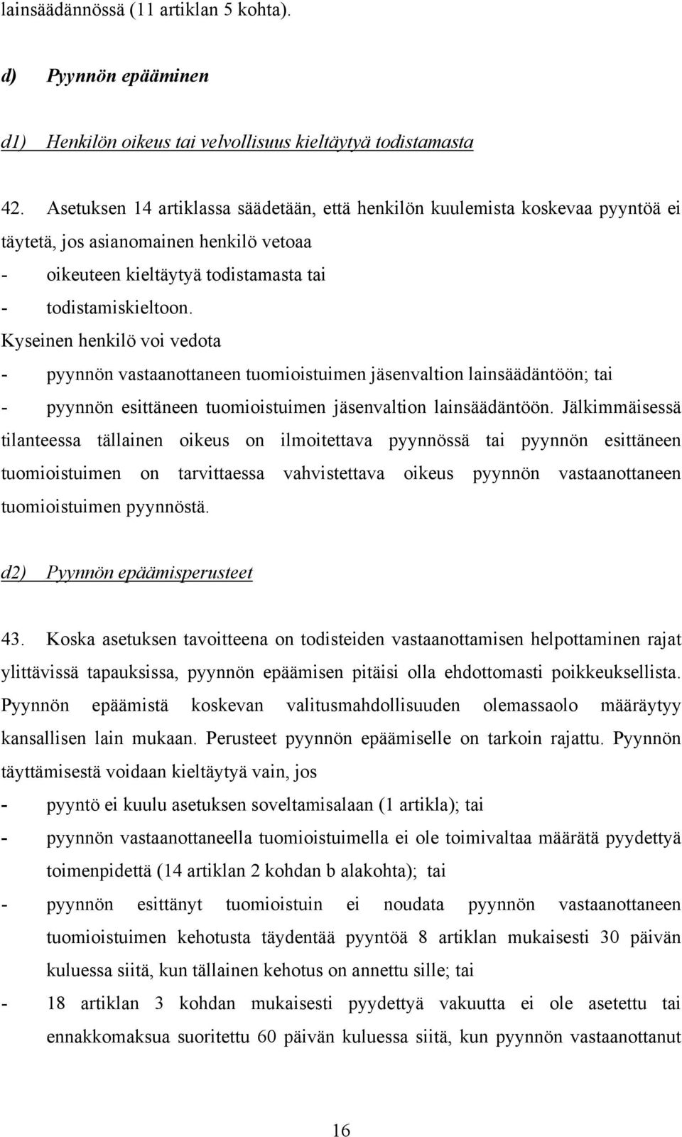 Kyseinen henkilö voi vedota - pyynnön vastaanottaneen tuomioistuimen jäsenvaltion lainsäädäntöön; tai - pyynnön esittäneen tuomioistuimen jäsenvaltion lainsäädäntöön.