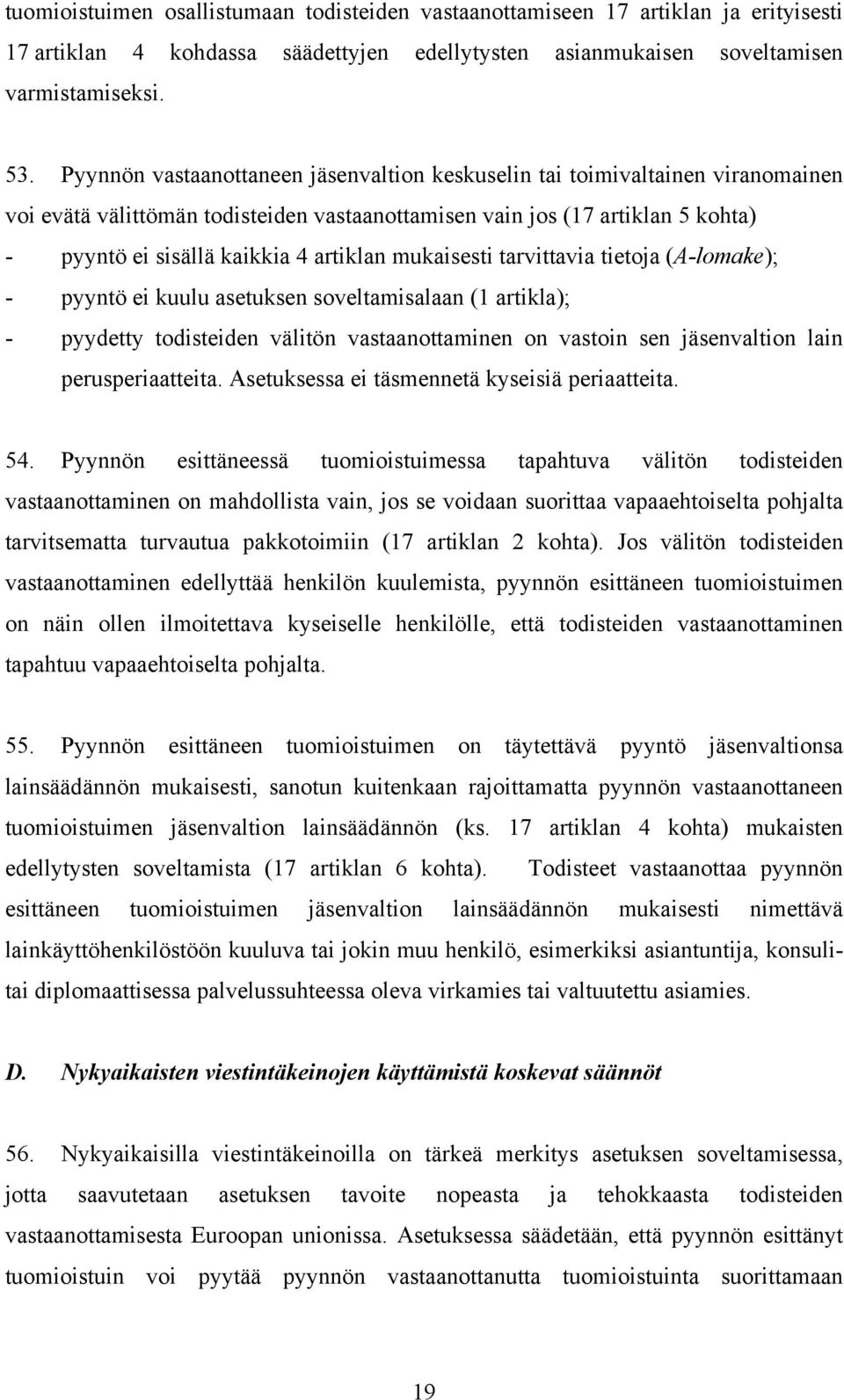 mukaisesti tarvittavia tietoja (A-lomake); - pyyntö ei kuulu asetuksen soveltamisalaan (1 artikla); - pyydetty todisteiden välitön vastaanottaminen on vastoin sen jäsenvaltion lain perusperiaatteita.