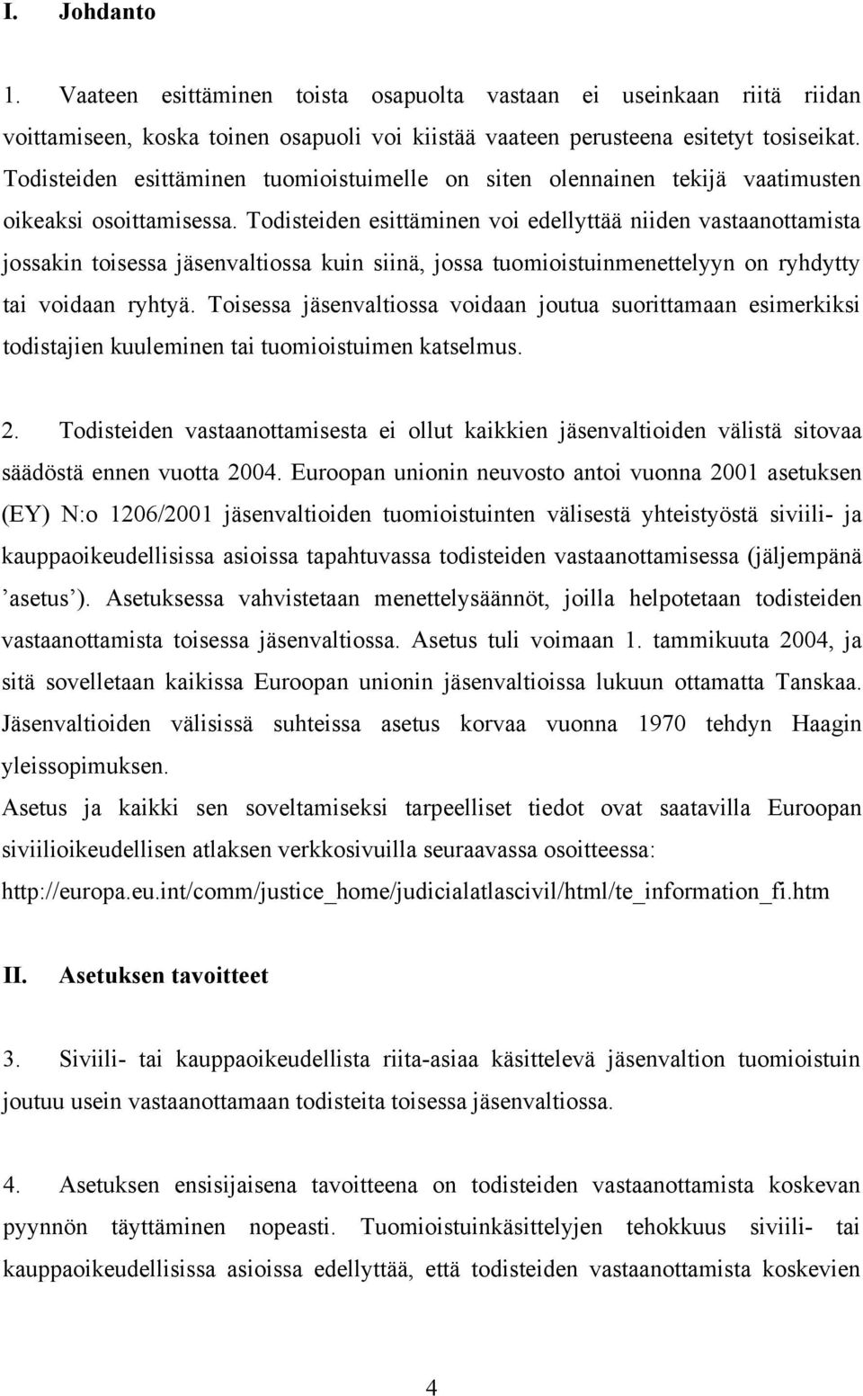 Todisteiden esittäminen voi edellyttää niiden vastaanottamista jossakin toisessa jäsenvaltiossa kuin siinä, jossa tuomioistuinmenettelyyn on ryhdytty tai voidaan ryhtyä.