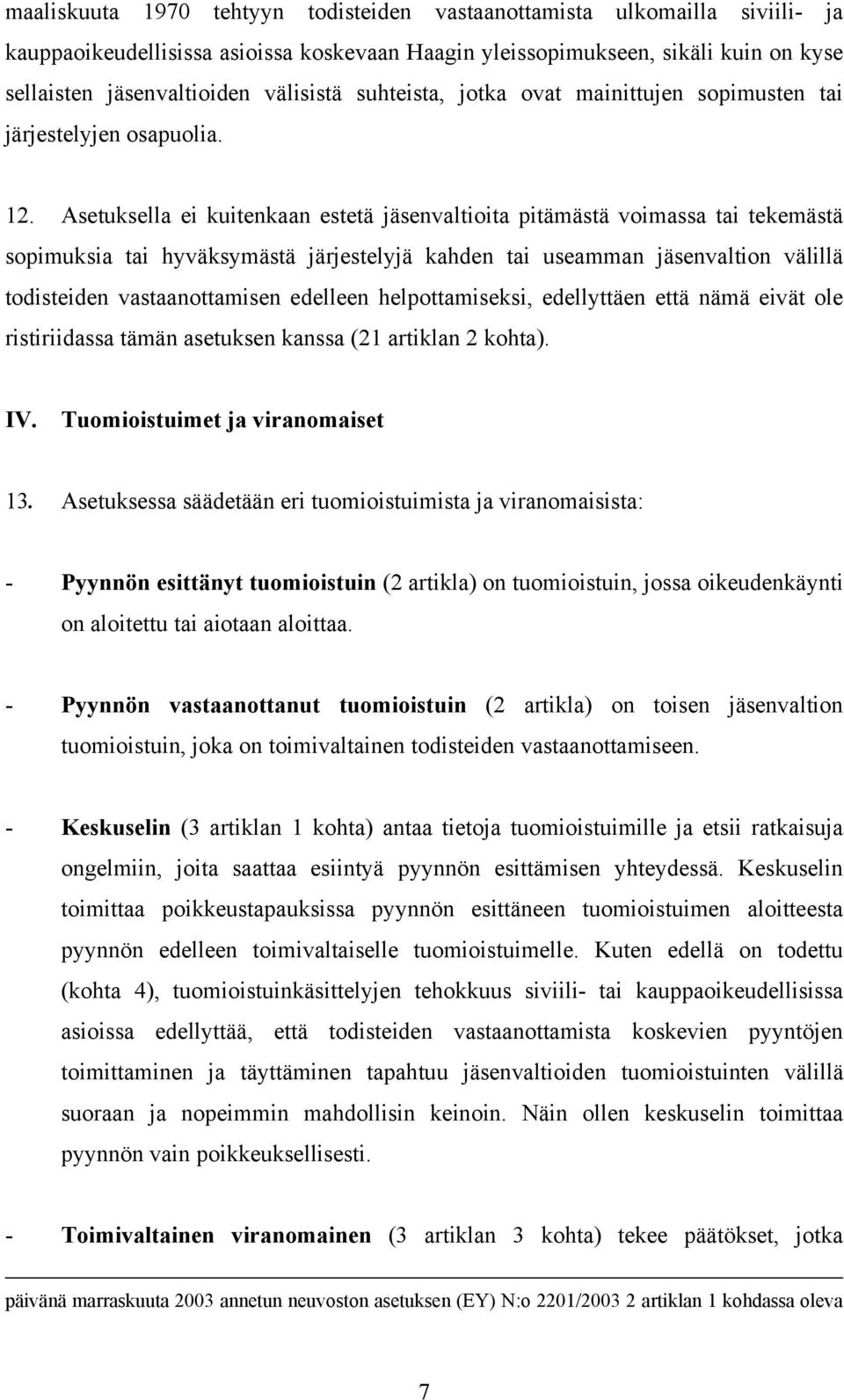 Asetuksella ei kuitenkaan estetä jäsenvaltioita pitämästä voimassa tai tekemästä sopimuksia tai hyväksymästä järjestelyjä kahden tai useamman jäsenvaltion välillä todisteiden vastaanottamisen