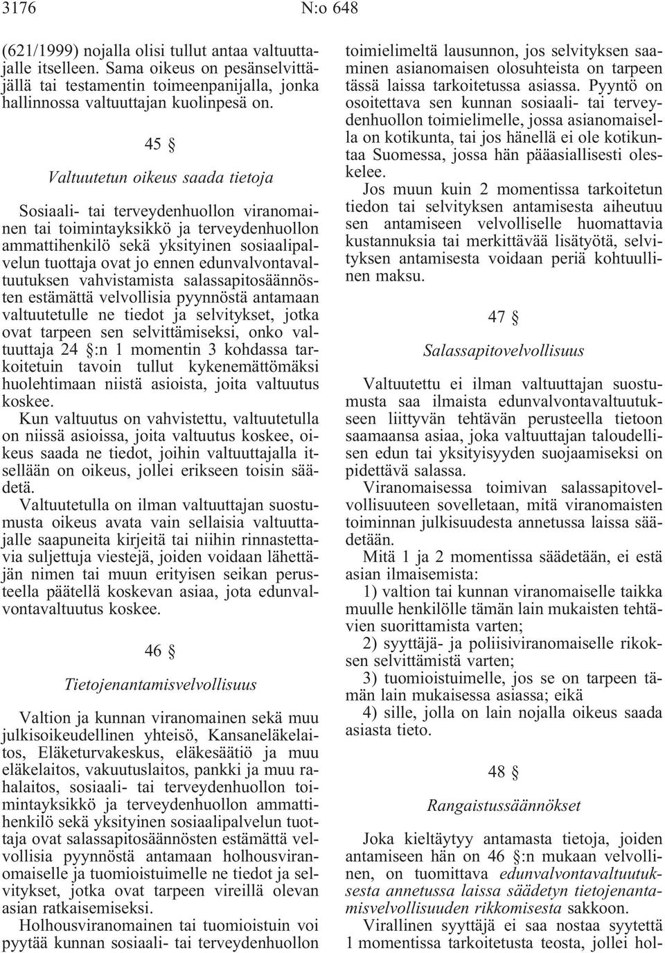 edunvalvontavaltuutuksen vahvistamista salassapitosäännösten estämättä velvollisia pyynnöstä antamaan valtuutetulle ne tiedot ja selvitykset, jotka ovat tarpeen sen selvittämiseksi, onko valtuuttaja