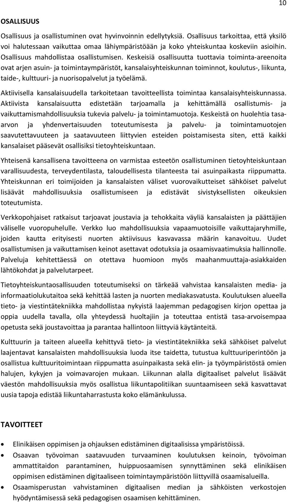 Keskeisiä osallisuutta tuottavia toiminta-areenoita ovat arjen asuin- ja toimintaympäristöt, kansalaisyhteiskunnan toiminnot, koulutus-, liikunta, taide-, kulttuuri- ja nuorisopalvelut ja työelämä.