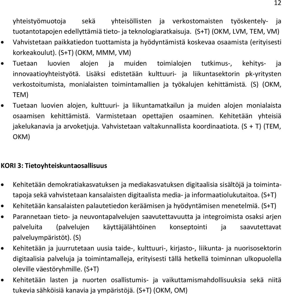 (S+T) (OKM, MMM, VM) Tuetaan luovien alojen ja muiden toimialojen tutkimus-, kehitys- ja innovaatioyhteistyötä.