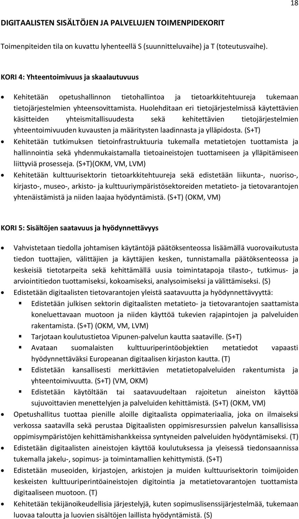 Huolehditaan eri tietojärjestelmissä käytettävien käsitteiden yhteismitallisuudesta sekä kehitettävien tietojärjestelmien yhteentoimivuuden kuvausten ja määritysten laadinnasta ja ylläpidosta.