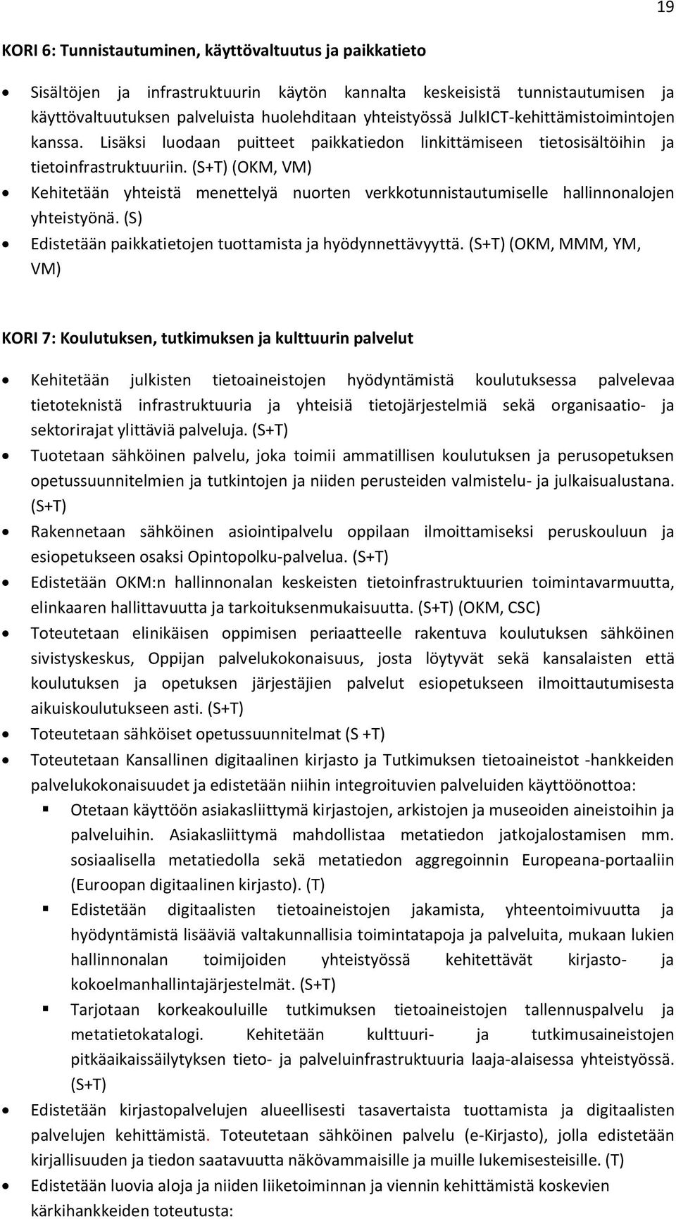 (S+T) (OKM, VM) Kehitetään yhteistä menettelyä nuorten verkkotunnistautumiselle hallinnonalojen yhteistyönä. (S) Edistetään paikkatietojen tuottamista ja hyödynnettävyyttä.