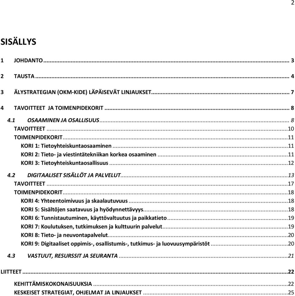 ..17 TOIMENPIDEKORIT...18 KORI 4: Yhteentoimivuus ja skaalautuvuus...18 KORI 5: Sisältöjen saatavuus ja hyödynnettävyys...18 KORI 6: Tunnistautuminen, käyttövaltuutus ja paikkatieto.