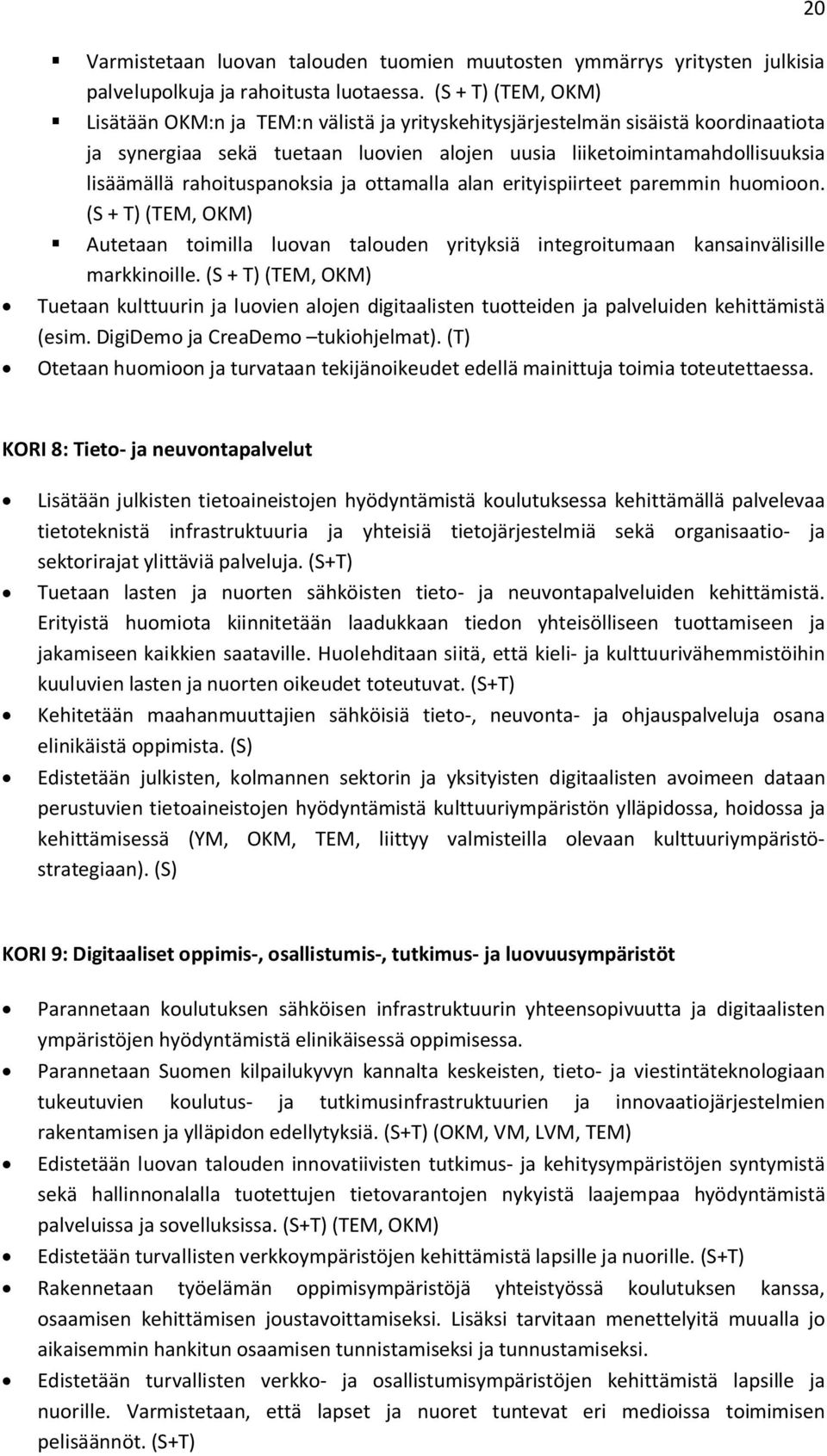rahoituspanoksia ja ottamalla alan erityispiirteet paremmin huomioon. (S + T) (TEM, OKM) Autetaan toimilla luovan talouden yrityksiä integroitumaan kansainvälisille markkinoille.