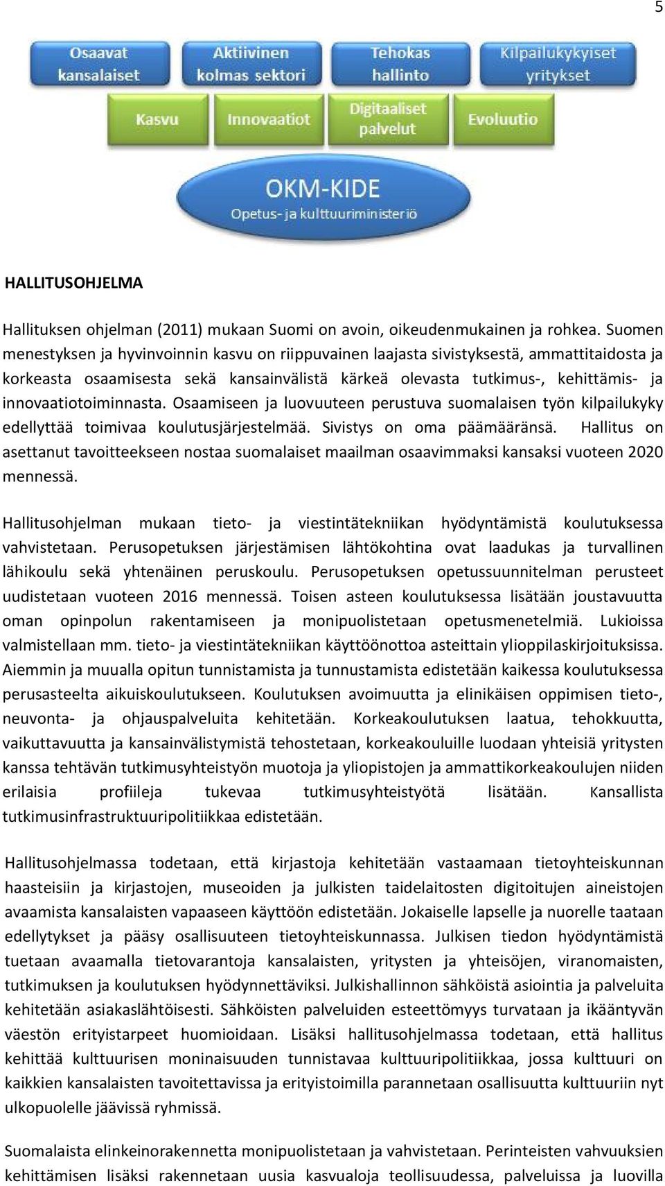 innovaatiotoiminnasta. Osaamiseen ja luovuuteen perustuva suomalaisen työn kilpailukyky edellyttää toimivaa koulutusjärjestelmää. Sivistys on oma päämääränsä.