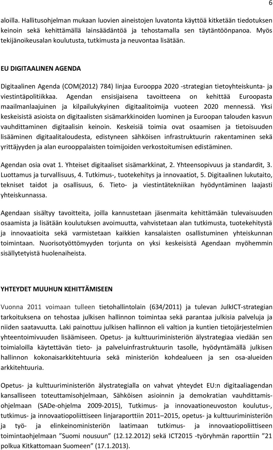 6 EU DIGITAALINEN AGENDA Digitaalinen Agenda (COM(2012) 784) linjaa Eurooppa 2020 -strategian tietoyhteiskunta- ja viestintäpolitiikkaa.