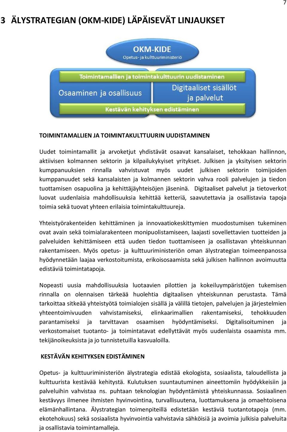 Julkisen ja yksityisen sektorin kumppanuuksien rinnalla vahvistuvat myös uudet julkisen sektorin toimijoiden kumppanuudet sekä kansalaisten ja kolmannen sektorin vahva rooli palvelujen ja tiedon