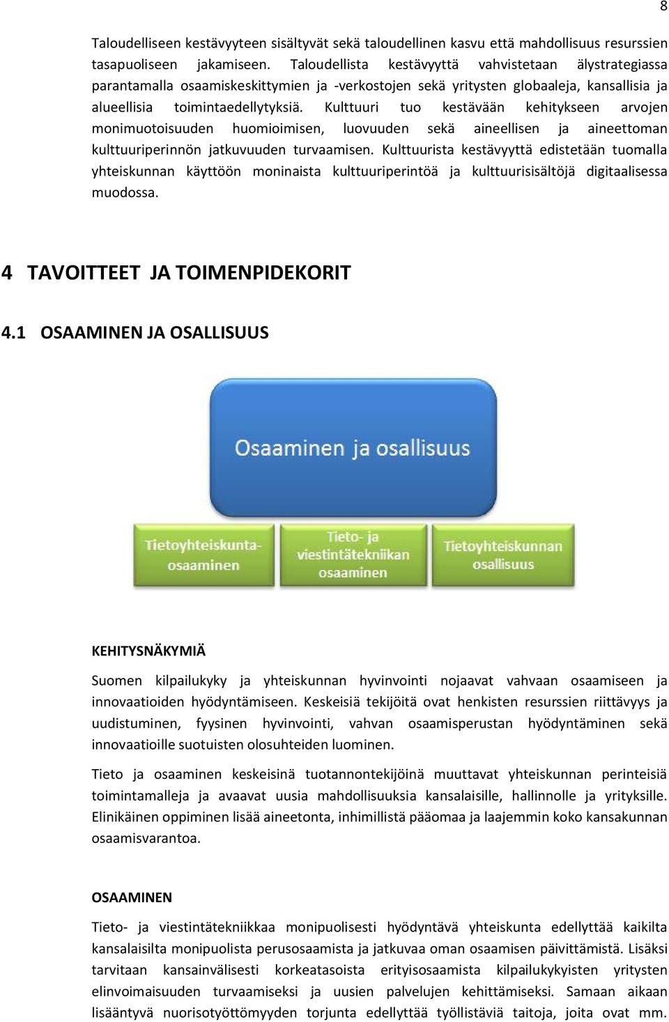 Kulttuuri tuo kestävään kehitykseen arvojen monimuotoisuuden huomioimisen, luovuuden sekä aineellisen ja aineettoman kulttuuriperinnön jatkuvuuden turvaamisen.